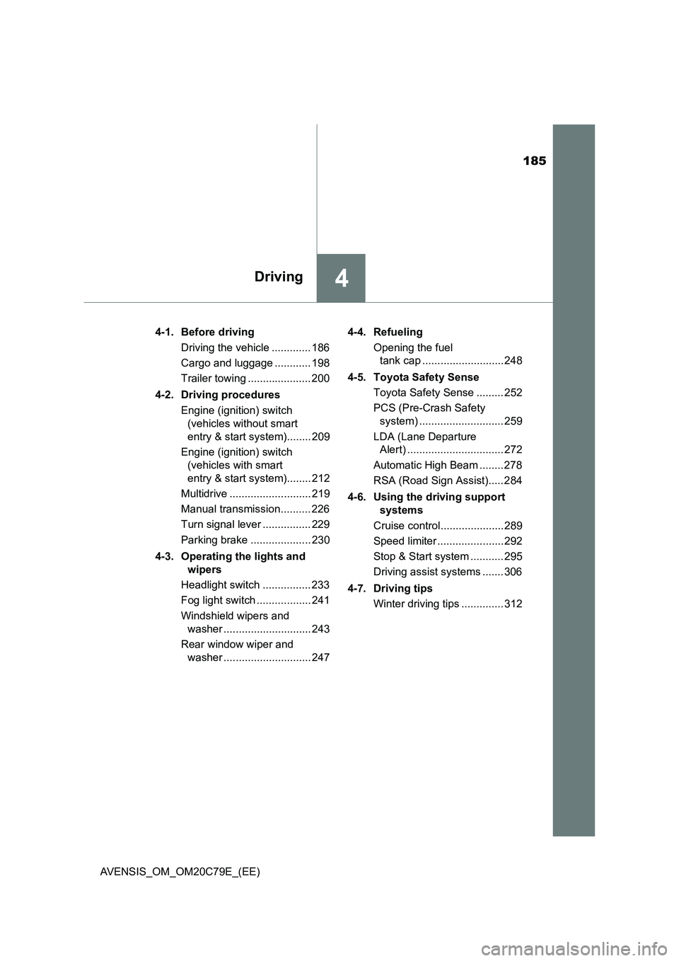 TOYOTA AVENSIS 2018  Owners Manual 185
4Driving
AVENSIS_OM_OM20C79E_(EE)4-1. Before driving
Driving the vehicle ............. 186
Cargo and luggage ............ 198
Trailer towing ..................... 200
4-2. Driving procedures
Engin