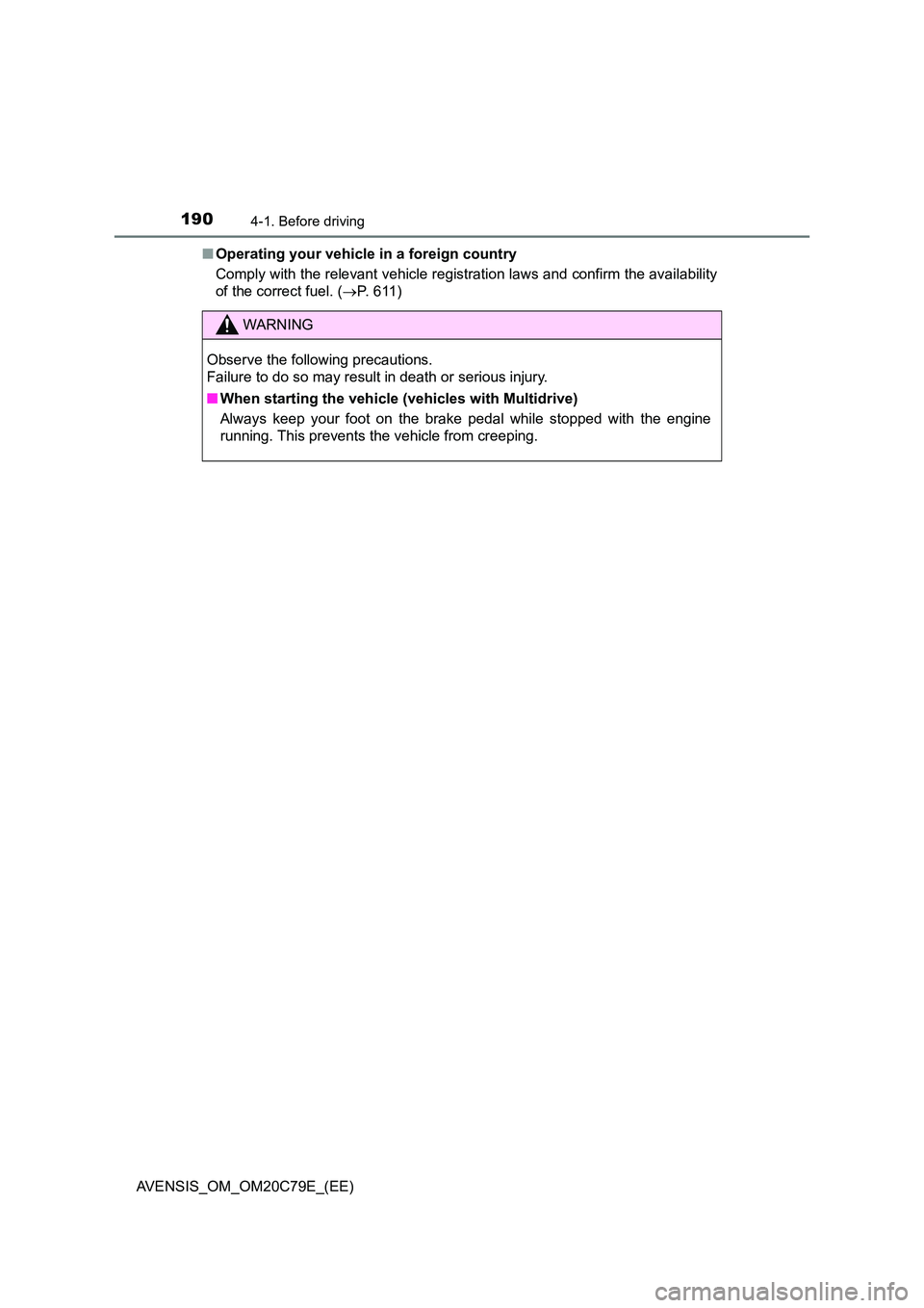 TOYOTA AVENSIS 2018  Owners Manual 1904-1. Before driving
AVENSIS_OM_OM20C79E_(EE) 
■ Operating your vehicle in a foreign country 
Comply with the relevant vehicle registration laws and confirm the availability 
of the correct fuel. 