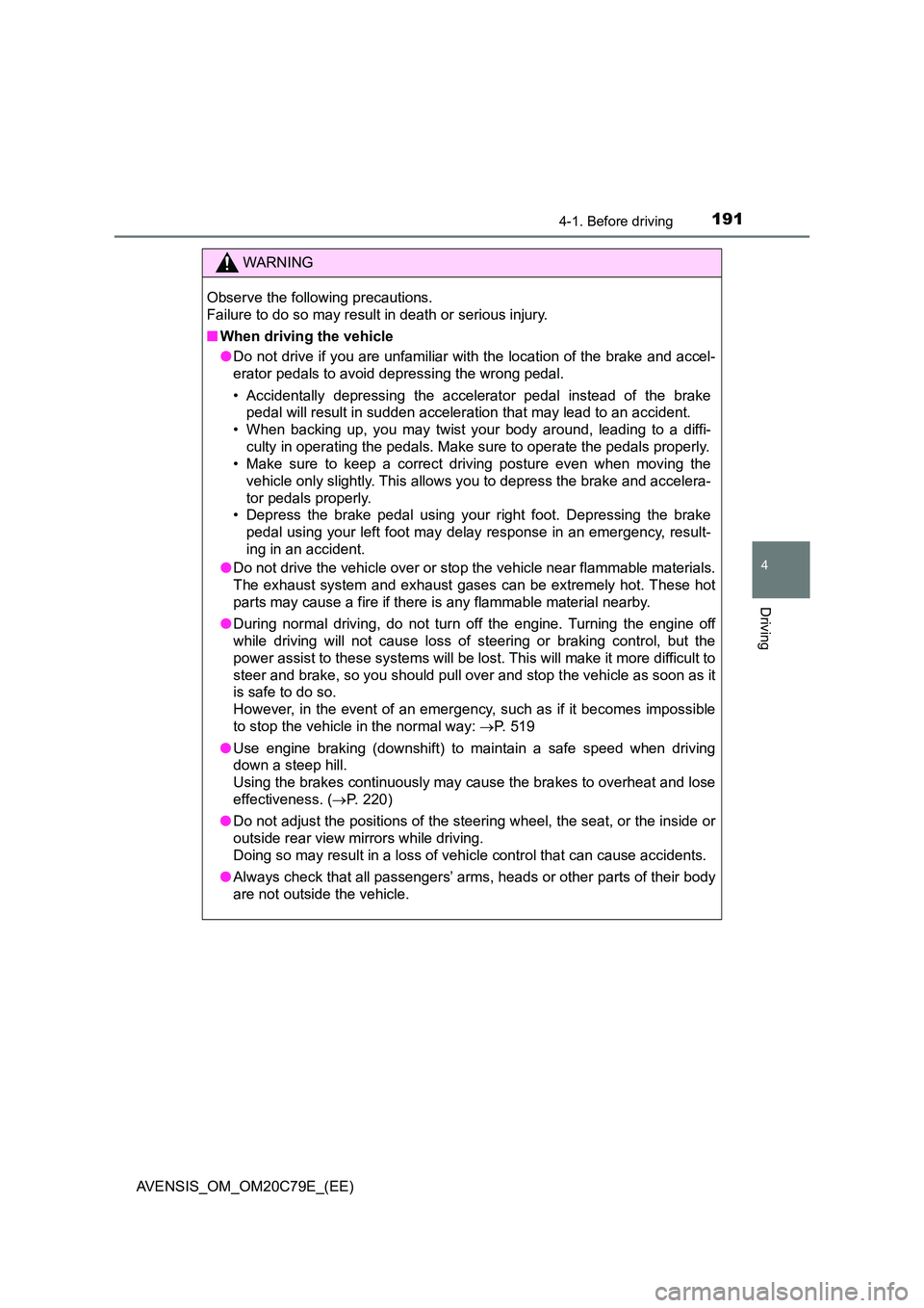 TOYOTA AVENSIS 2018  Owners Manual 1914-1. Before driving
4
Driving
AVENSIS_OM_OM20C79E_(EE)
WARNING
Observe the following precautions. 
Failure to do so may result in death or serious injury. 
■ When driving the vehicle 
● Do not 