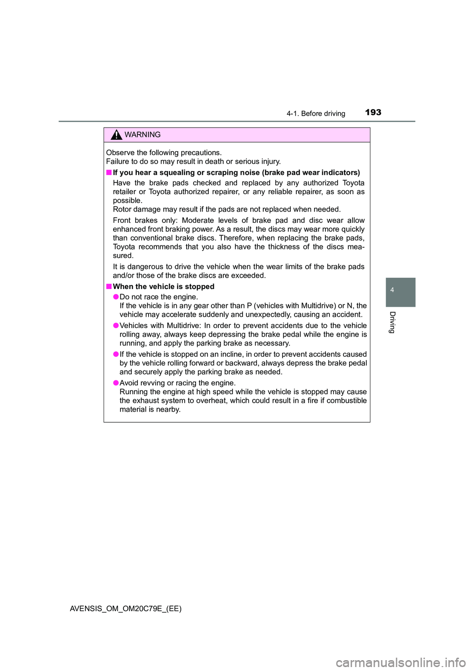 TOYOTA AVENSIS 2018  Owners Manual 1934-1. Before driving
4
Driving
AVENSIS_OM_OM20C79E_(EE)
WARNING
Observe the following precautions. 
Failure to do so may result in death or serious injury. 
■ If you hear a squealing or scraping n