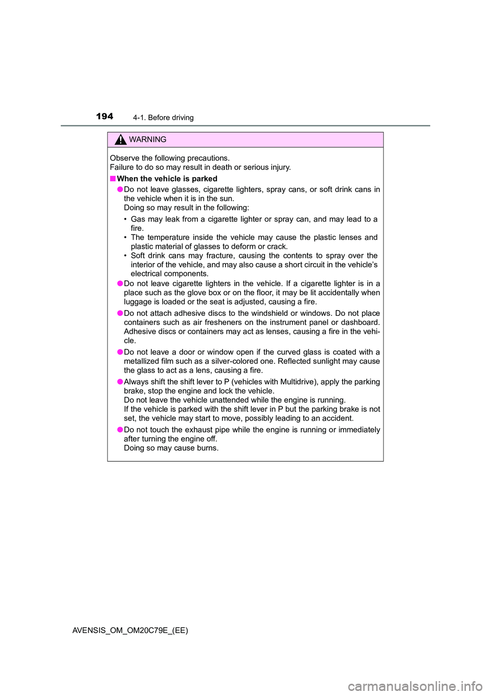 TOYOTA AVENSIS 2018  Owners Manual 1944-1. Before driving
AVENSIS_OM_OM20C79E_(EE)
WARNING
Observe the following precautions. 
Failure to do so may result in death or serious injury. 
■ When the vehicle is parked 
● Do not leave gl