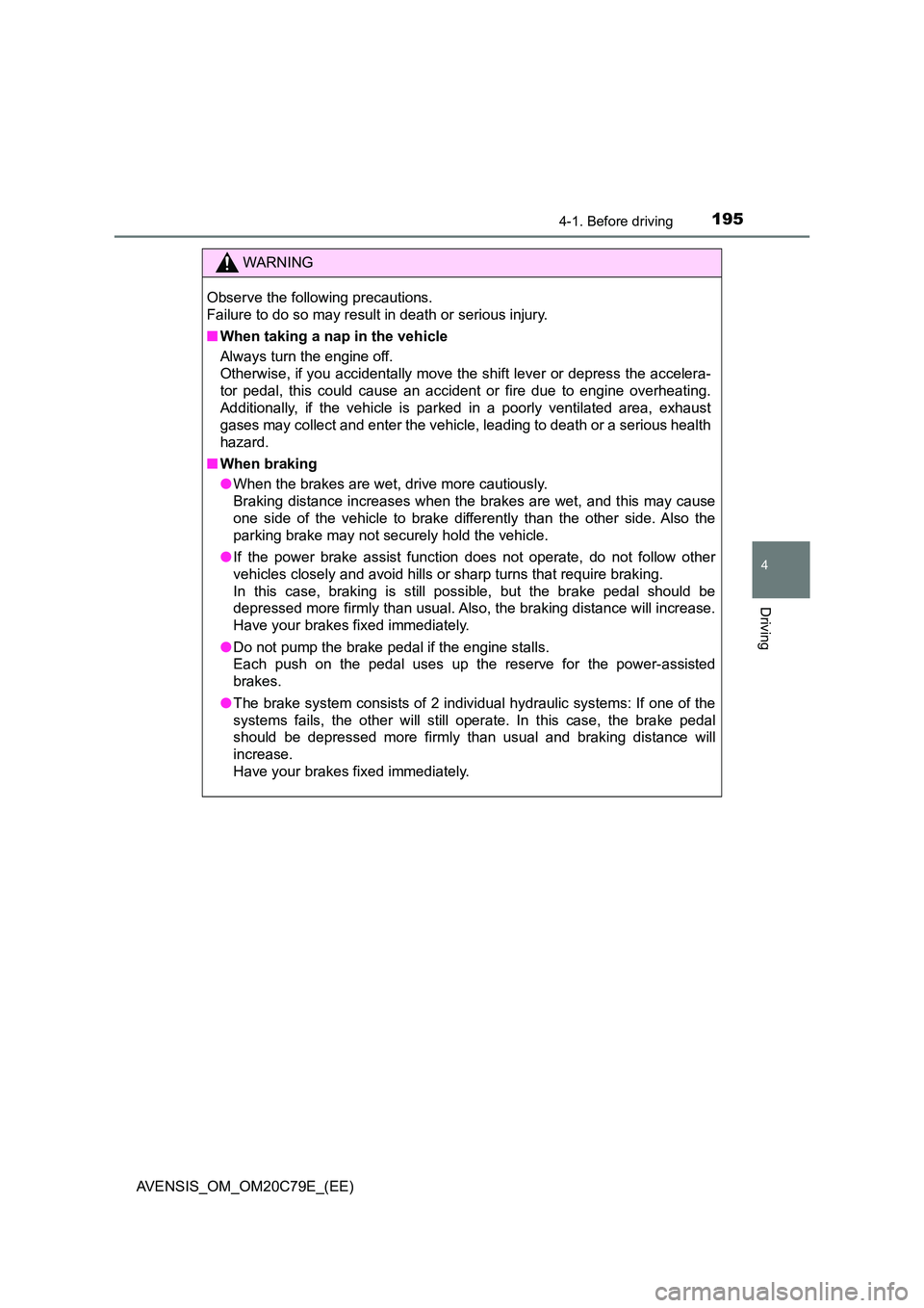 TOYOTA AVENSIS 2018  Owners Manual 1954-1. Before driving
4
Driving
AVENSIS_OM_OM20C79E_(EE)
WARNING
Observe the following precautions. 
Failure to do so may result in death or serious injury. 
■ When taking a nap in the vehicle 
Alw