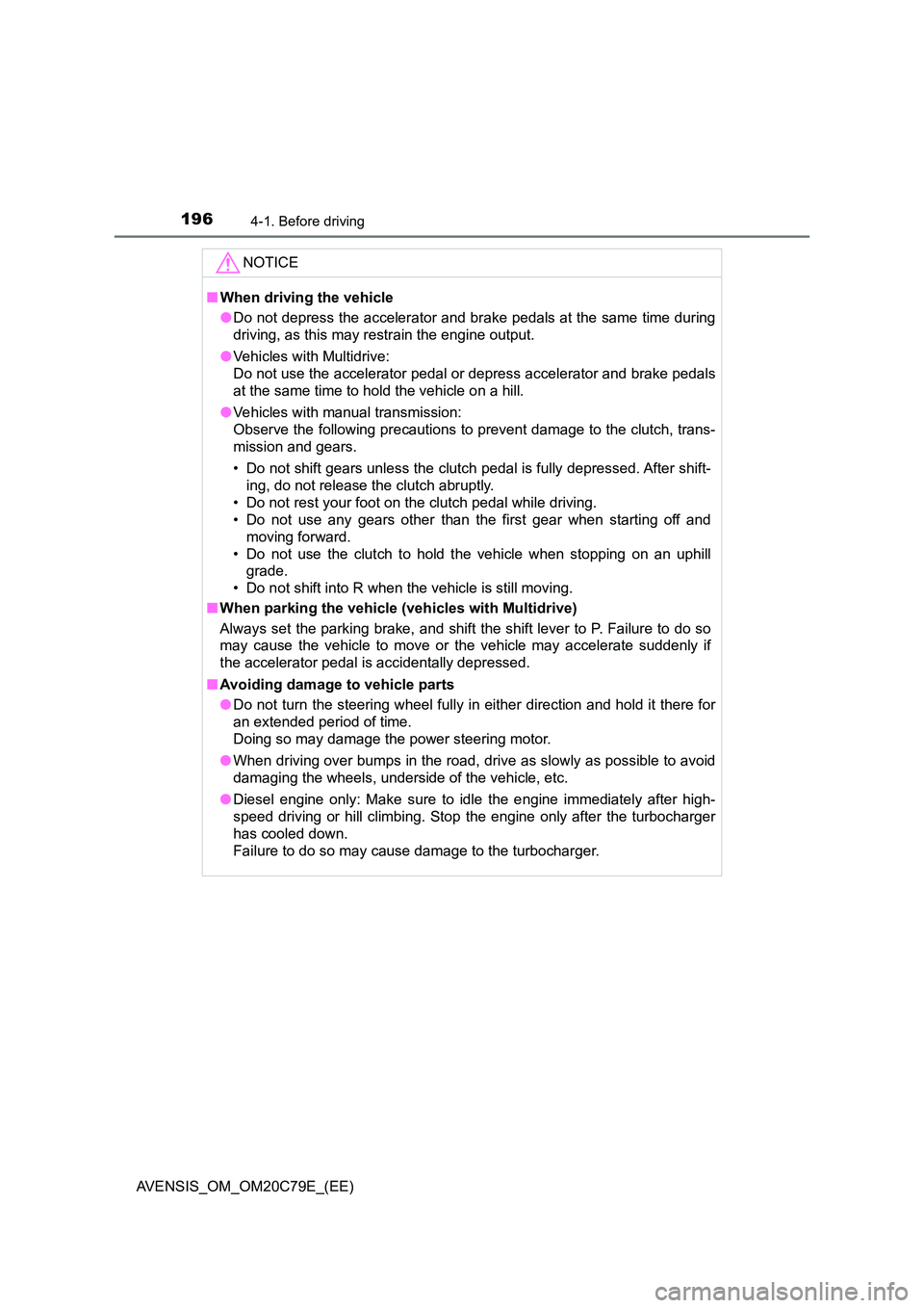 TOYOTA AVENSIS 2018  Owners Manual 1964-1. Before driving
AVENSIS_OM_OM20C79E_(EE)
NOTICE
■When driving the vehicle 
● Do not depress the accelerator and brake pedals at the same time during 
driving, as this may restrain the engin