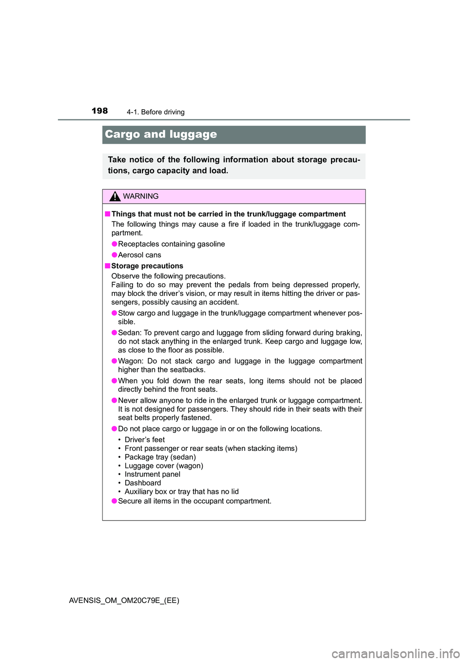 TOYOTA AVENSIS 2018  Owners Manual 1984-1. Before driving
AVENSIS_OM_OM20C79E_(EE)
Cargo and luggage
Take notice of the following information about storage precau- 
tions, cargo capacity and load.
WARNING
■ Things that must not be ca