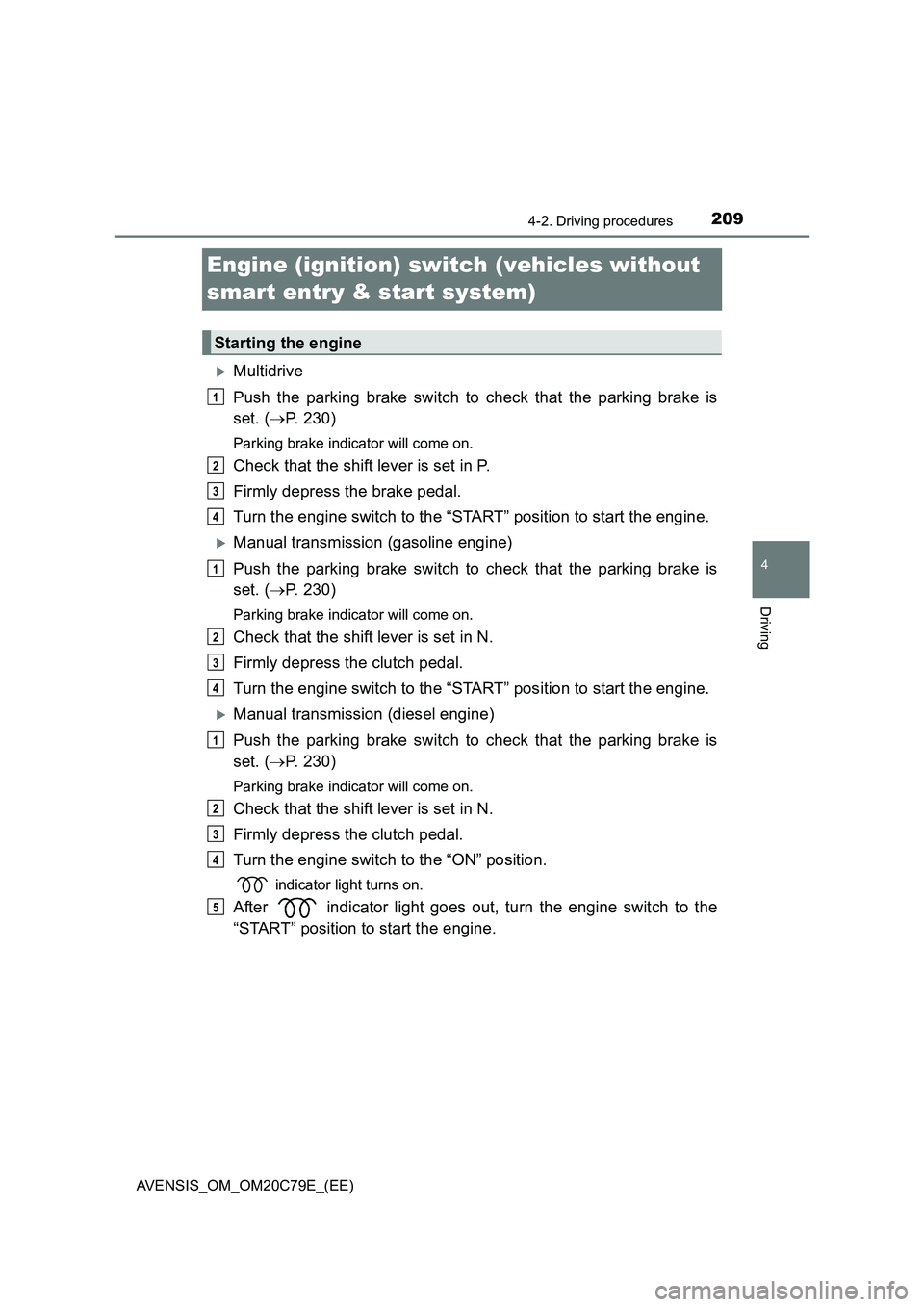 TOYOTA AVENSIS 2018 Owners Manual 209
4
4-2. Driving procedures
Driving
AVENSIS_OM_OM20C79E_(EE)
Engine (ignition) switch (vehicles without
smart entry & start system)
Multidrive
Push the parking brake switch to check that the par TOYOTA AVENSIS 2018 Owners Manual 209
4
4-2. Driving procedures
Driving
AVENSIS_OM_OM20C79E_(EE)
Engine (ignition) switch (vehicles without
smart entry & start system)
Multidrive
Push the parking brake switch to check that the par