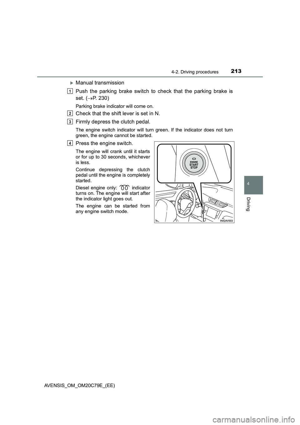 TOYOTA AVENSIS 2018 Owners Manual 2134-2. Driving procedures
4
Driving
AVENSIS_OM_OM20C79E_(EE)
Manual transmission
Push the parking brake switch to check that the parking brake is
set. (P. 230)
Parking brake indicator will come TOYOTA AVENSIS 2018 Owners Manual 2134-2. Driving procedures
4
Driving
AVENSIS_OM_OM20C79E_(EE)
Manual transmission
Push the parking brake switch to check that the parking brake is
set. (P. 230)
Parking brake indicator will come