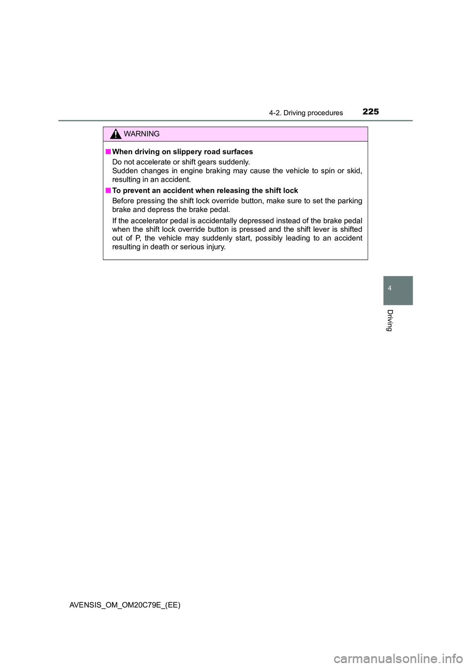 TOYOTA AVENSIS 2018 Owners Manual 2254-2. Driving procedures
4
Driving
AVENSIS_OM_OM20C79E_(EE)
WARNING
■When driving on slippery road surfaces
Do not accelerate or shift gears suddenly.
Sudden changes in engine braking may cause TOYOTA AVENSIS 2018 Owners Manual 2254-2. Driving procedures
4
Driving
AVENSIS_OM_OM20C79E_(EE)
WARNING
■When driving on slippery road surfaces
Do not accelerate or shift gears suddenly.
Sudden changes in engine braking may cause