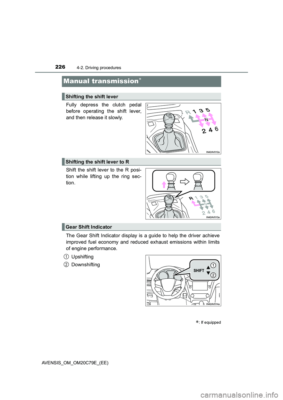 TOYOTA AVENSIS 2018 Owners Manual 2264-2. Driving procedures
AVENSIS_OM_OM20C79E_(EE)
Manual transmission
Fully depress the clutch pedal
before operating the shift lever,
and then release it slowly.
Shift the shift lever to the TOYOTA AVENSIS 2018 Owners Manual 2264-2. Driving procedures
AVENSIS_OM_OM20C79E_(EE)
Manual transmission
Fully depress the clutch pedal
before operating the shift lever,
and then release it slowly.
Shift the shift lever to the