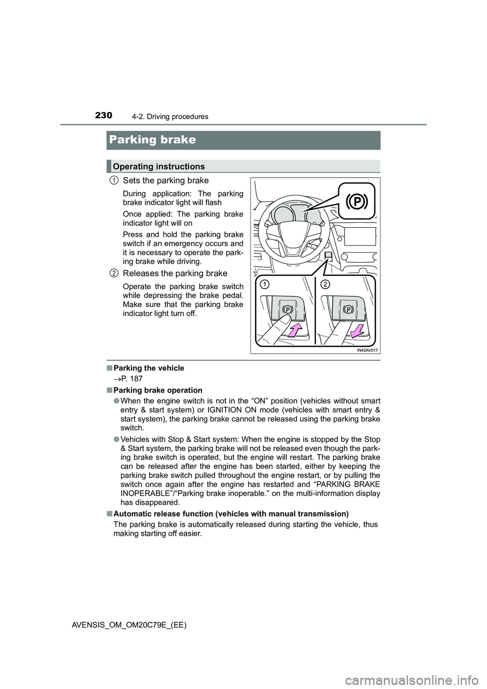 TOYOTA AVENSIS 2018 Owners Manual 2304-2. Driving procedures
AVENSIS_OM_OM20C79E_(EE)
Parking brake
Sets the parking brake
During application: The parking
brake indicator light will flash
Once applied: The parking brake
indicator ligh TOYOTA AVENSIS 2018 Owners Manual 2304-2. Driving procedures
AVENSIS_OM_OM20C79E_(EE)
Parking brake
Sets the parking brake
During application: The parking
brake indicator light will flash
Once applied: The parking brake
indicator ligh