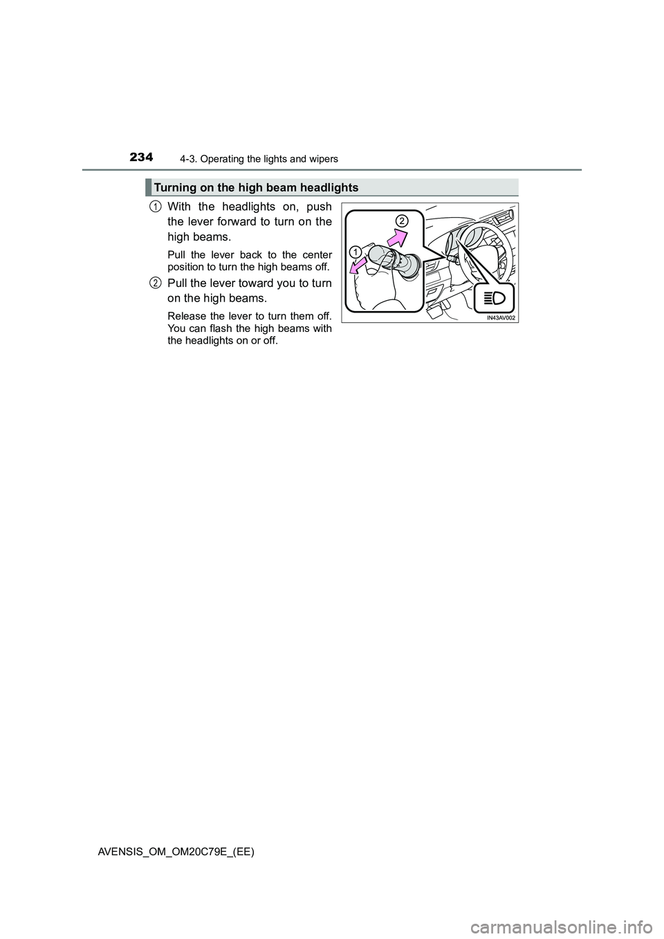 TOYOTA AVENSIS 2018 Owners Manual 2344-3. Operating the lights and wipers
AVENSIS_OM_OM20C79E_(EE)
With the headlights on, push
the lever forward to turn on the
high beams.
Pull the lever back to the center
position to turn the hi TOYOTA AVENSIS 2018 Owners Manual 2344-3. Operating the lights and wipers
AVENSIS_OM_OM20C79E_(EE)
With the headlights on, push
the lever forward to turn on the
high beams.
Pull the lever back to the center
position to turn the hi