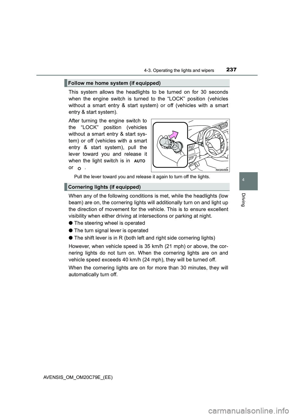 TOYOTA AVENSIS 2018 Owners Manual 2374-3. Operating the lights and wipers
4
Driving
AVENSIS_OM_OM20C79E_(EE)
This system allows the headlights to be turned on for 30 seconds
when the engine switch is turned to the “LOCK” position TOYOTA AVENSIS 2018 Owners Manual 2374-3. Operating the lights and wipers
4
Driving
AVENSIS_OM_OM20C79E_(EE)
This system allows the headlights to be turned on for 30 seconds
when the engine switch is turned to the “LOCK” position