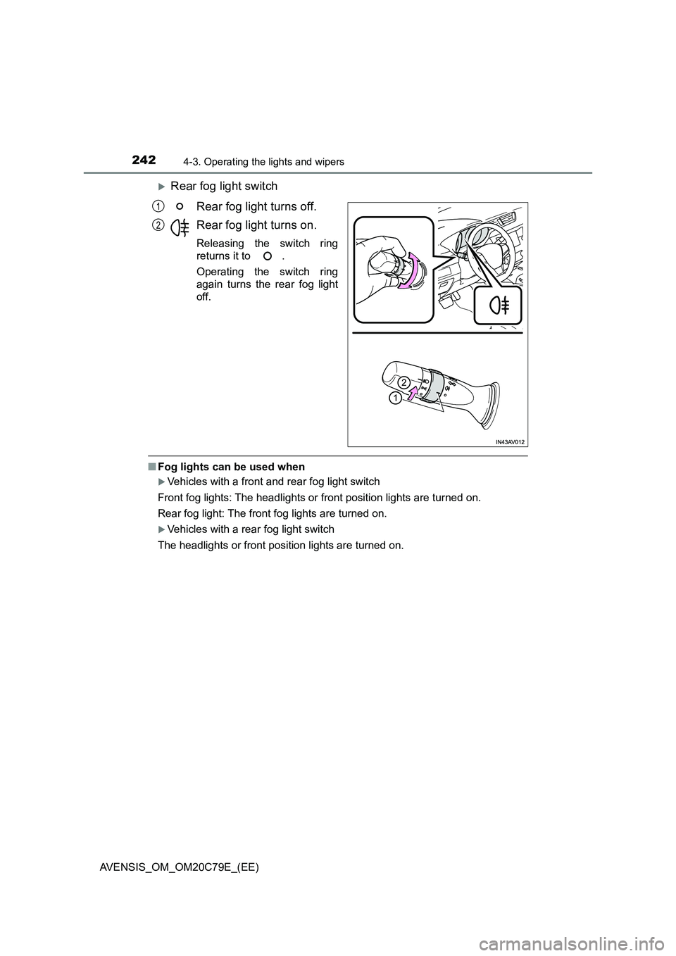 TOYOTA AVENSIS 2018 Owners Manual 2424-3. Operating the lights and wipers
AVENSIS_OM_OM20C79E_(EE)
Rear fog light switch
Rear fog light turns off.
Rear fog light turns on.
Releasing the switch ring
returns it to .
Operating th TOYOTA AVENSIS 2018 Owners Manual 2424-3. Operating the lights and wipers
AVENSIS_OM_OM20C79E_(EE)
Rear fog light switch
Rear fog light turns off.
Rear fog light turns on.
Releasing the switch ring
returns it to .
Operating th