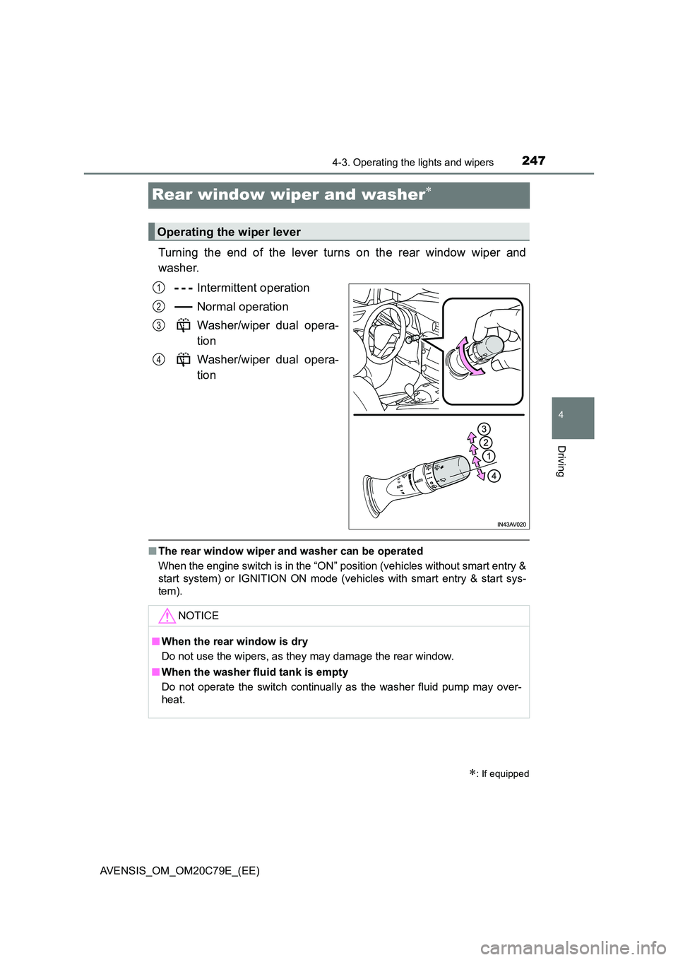 TOYOTA AVENSIS 2018 Owners Manual 247
4
4-3. Operating the lights and wipers
Driving
AVENSIS_OM_OM20C79E_(EE)
Rear window wiper and washer
Turning the end of the lever turns on the rear window wiper and
washer.
Intermittent opera TOYOTA AVENSIS 2018 Owners Manual 247
4
4-3. Operating the lights and wipers
Driving
AVENSIS_OM_OM20C79E_(EE)
Rear window wiper and washer
Turning the end of the lever turns on the rear window wiper and
washer.
Intermittent opera