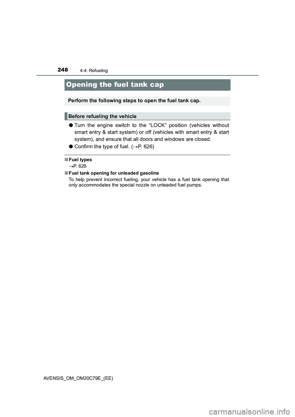 TOYOTA AVENSIS 2018 Owners Manual 2484-4. Refueling
AVENSIS_OM_OM20C79E_(EE)
Opening the fuel tank cap
●Turn the engine switch to the “LOCK” position (vehicles without
smart entry & start system) or off (vehicles with smart entr TOYOTA AVENSIS 2018 Owners Manual 2484-4. Refueling
AVENSIS_OM_OM20C79E_(EE)
Opening the fuel tank cap
●Turn the engine switch to the “LOCK” position (vehicles without
smart entry & start system) or off (vehicles with smart entr