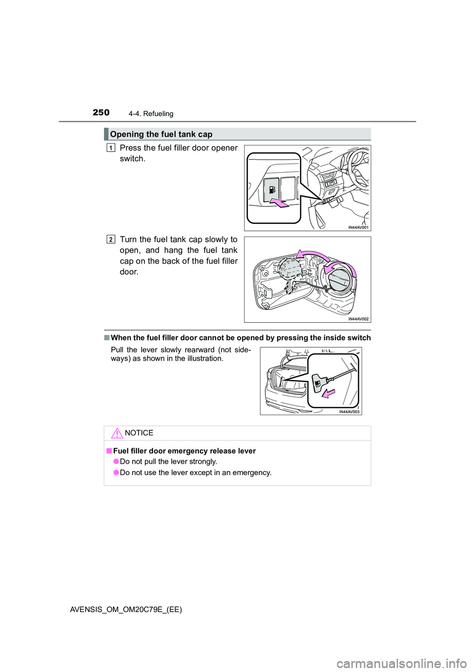 TOYOTA AVENSIS 2018 Owners Manual 2504-4. Refueling
AVENSIS_OM_OM20C79E_(EE)
Press the fuel filler door opener
switch.
Turn the fuel tank cap slowly to
open, and hang the fuel tank
cap on the back of the fuel filler
door.
■ Whe TOYOTA AVENSIS 2018 Owners Manual 2504-4. Refueling
AVENSIS_OM_OM20C79E_(EE)
Press the fuel filler door opener
switch.
Turn the fuel tank cap slowly to
open, and hang the fuel tank
cap on the back of the fuel filler
door.
■ Whe