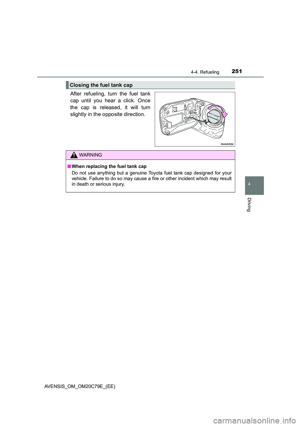 TOYOTA AVENSIS 2018  Owners Manual 2514-4. Refueling
4
Driving
AVENSIS_OM_OM20C79E_(EE)
After refueling, turn the fuel tank 
cap until you hear a click. Once 
the cap is released, it will turn 
slightly in the opposite direction.
Closi