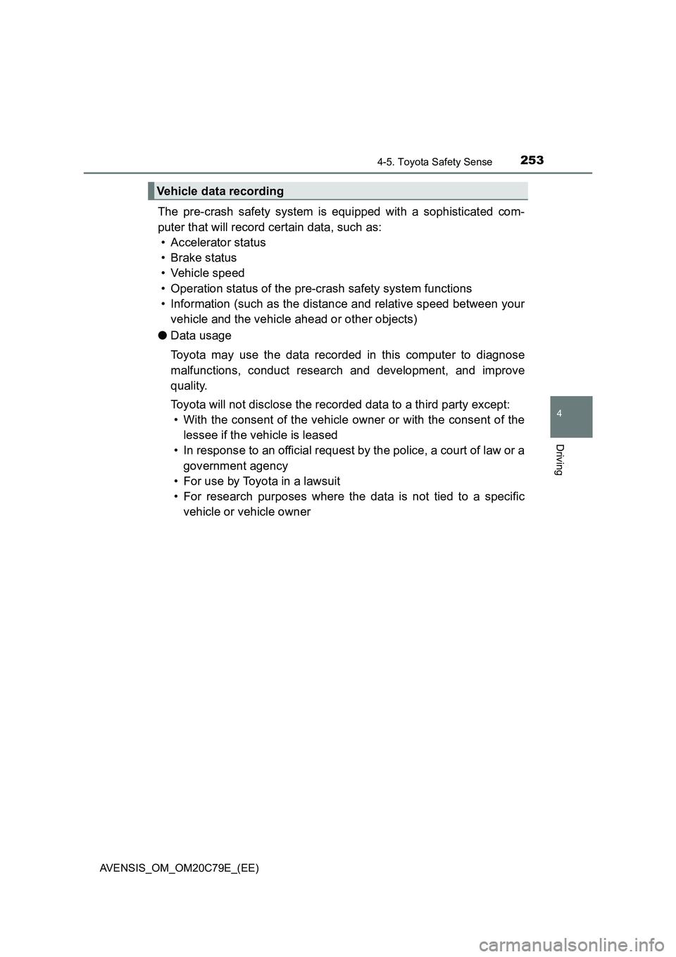 TOYOTA AVENSIS 2018  Owners Manual 2534-5. Toyota Safety Sense
4
Driving
AVENSIS_OM_OM20C79E_(EE)
The pre-crash safety system is equipped with a sophisticated com-
puter that will record certain data, such as:
• Accelerator status
