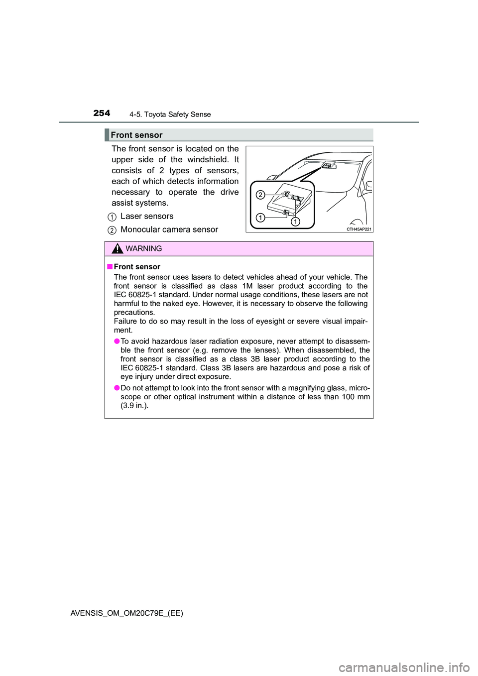 TOYOTA AVENSIS 2018  Owners Manual 2544-5. Toyota Safety Sense
AVENSIS_OM_OM20C79E_(EE)
The front sensor is located on the 
upper side of the windshield. It 
consists of 2 types of sensors, 
each of which detects information 
necessary