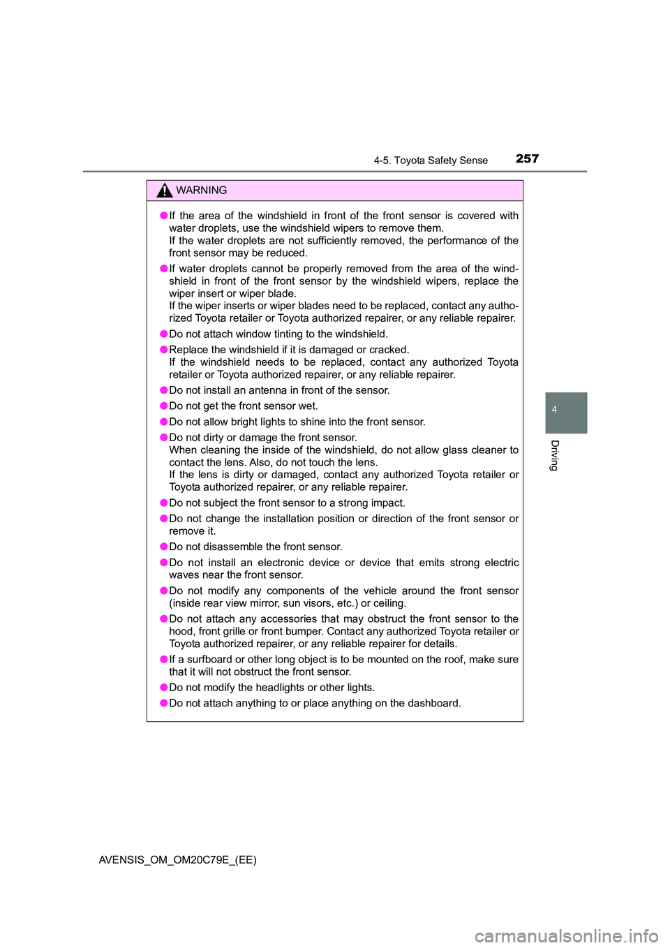 TOYOTA AVENSIS 2018  Owners Manual 2574-5. Toyota Safety Sense
4
Driving
AVENSIS_OM_OM20C79E_(EE)
WARNING
●If the area of the windshield in front of the front sensor is covered with 
water droplets, use the windshield wipers to remov