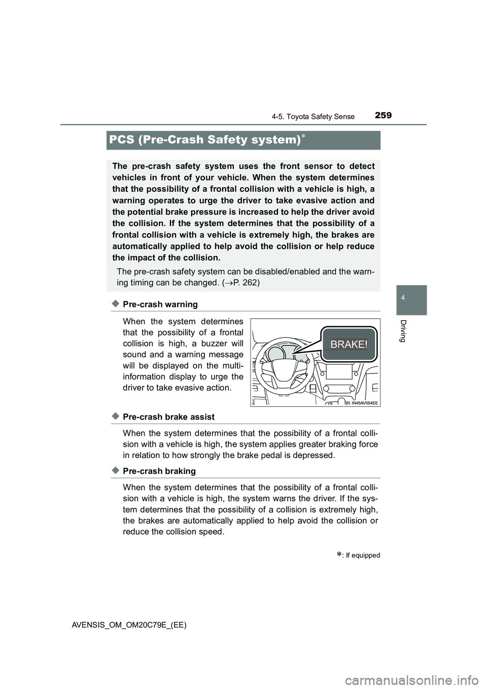 TOYOTA AVENSIS 2018  Owners Manual 259
4
4-5. Toyota Safety Sense
Driving
AVENSIS_OM_OM20C79E_(EE)
PCS (Pre-Crash Safety system)
◆Pre-crash warning
When the system determines
that the possibility of a frontal
collision is high, a 