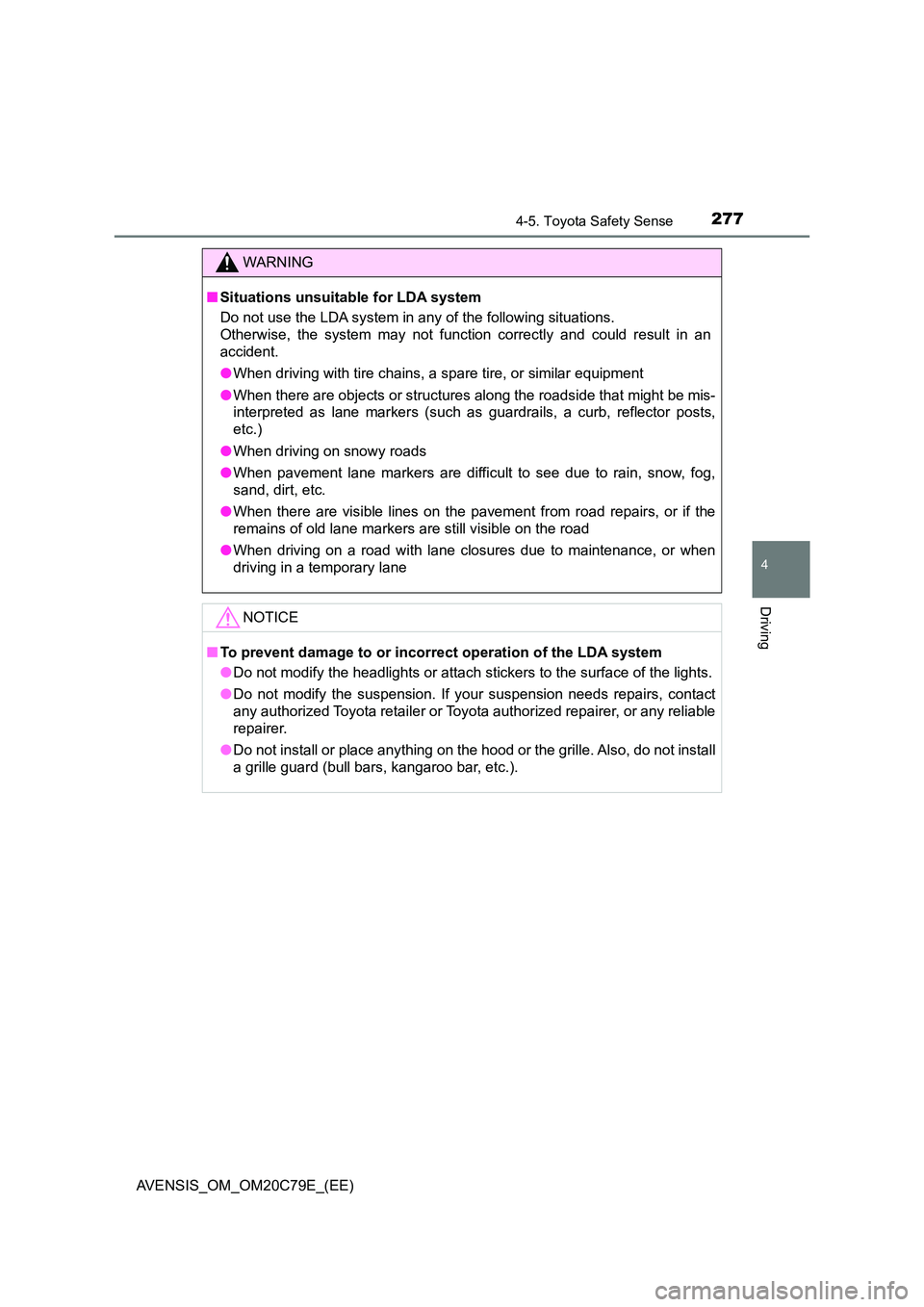 TOYOTA AVENSIS 2018  Owners Manual 2774-5. Toyota Safety Sense
4
Driving
AVENSIS_OM_OM20C79E_(EE)
WARNING
■Situations unsuitable for LDA system 
Do not use the LDA system in any of the following situations. 
Otherwise, the system may