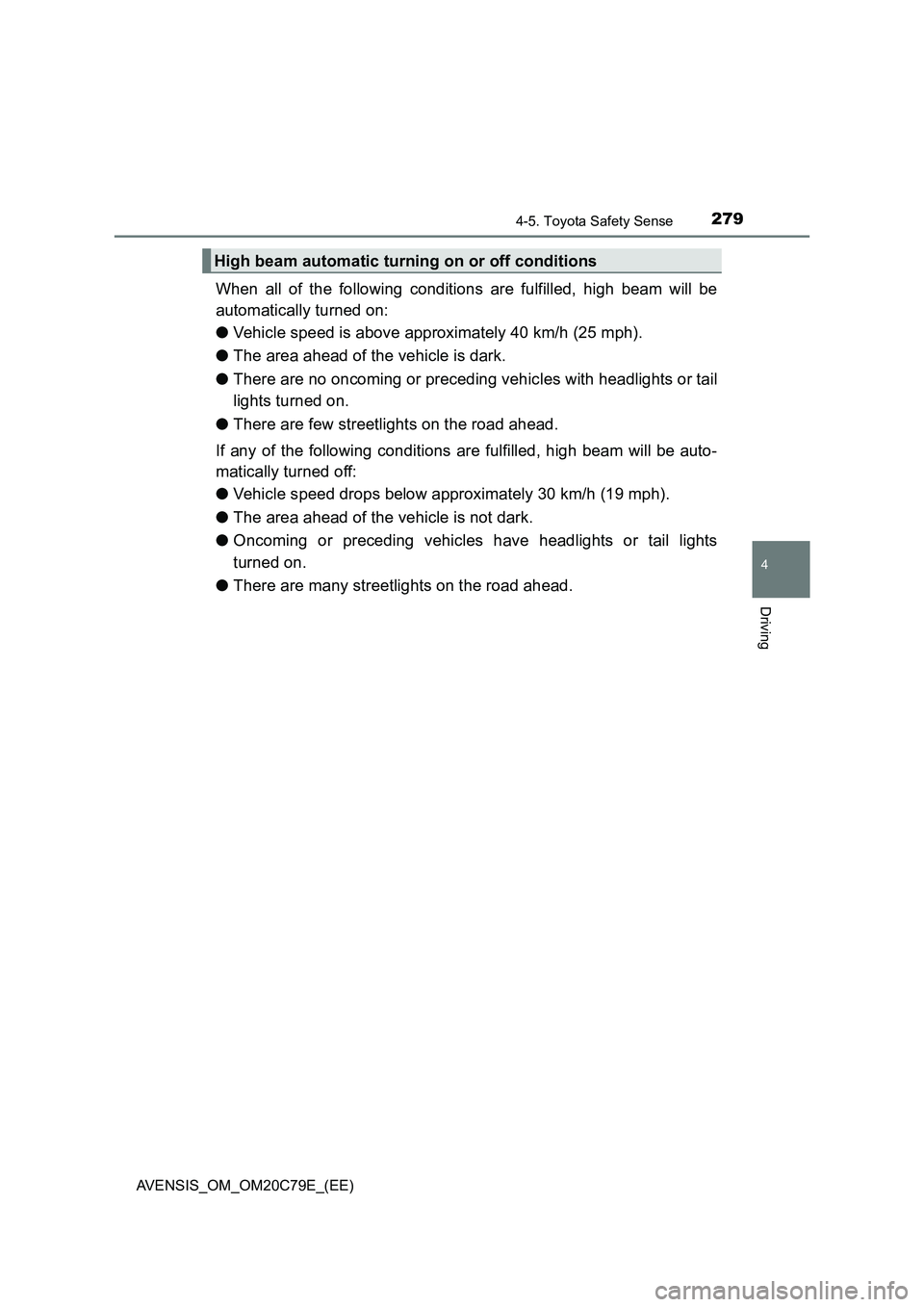 TOYOTA AVENSIS 2018  Owners Manual 2794-5. Toyota Safety Sense
4
Driving
AVENSIS_OM_OM20C79E_(EE)
When all of the following conditions are fulfilled, high beam will be
automatically turned on:
●Vehicle speed is above approximately 40