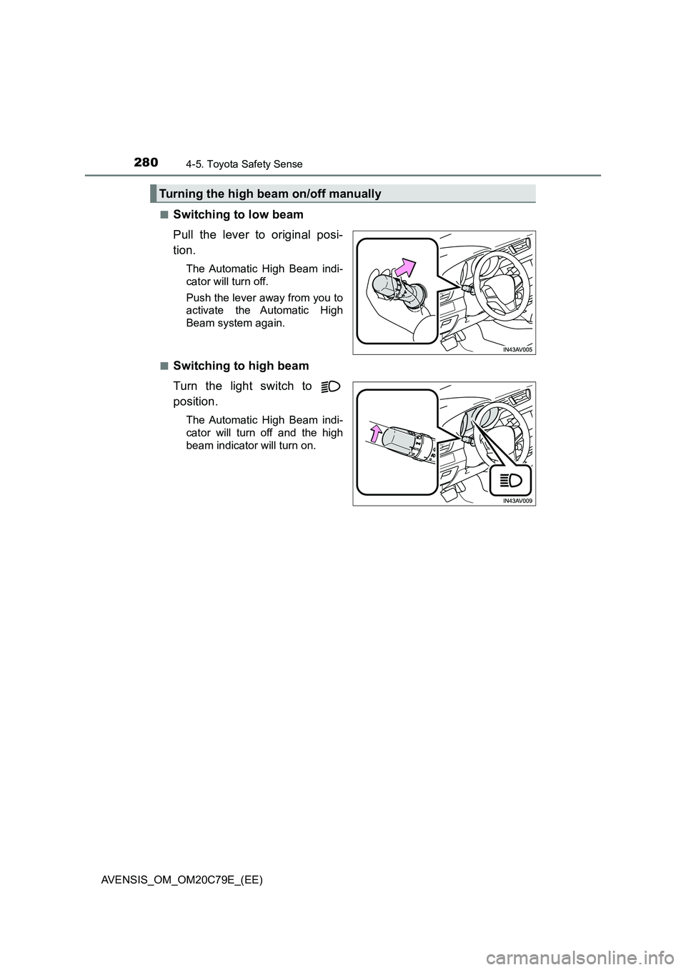 TOYOTA AVENSIS 2018  Owners Manual 2804-5. Toyota Safety Sense
AVENSIS_OM_OM20C79E_(EE)■
Switching to low beam
Pull the lever to original posi-
tion.
The Automatic High Beam indi-
cator will turn off.
Push the lever away from you to
