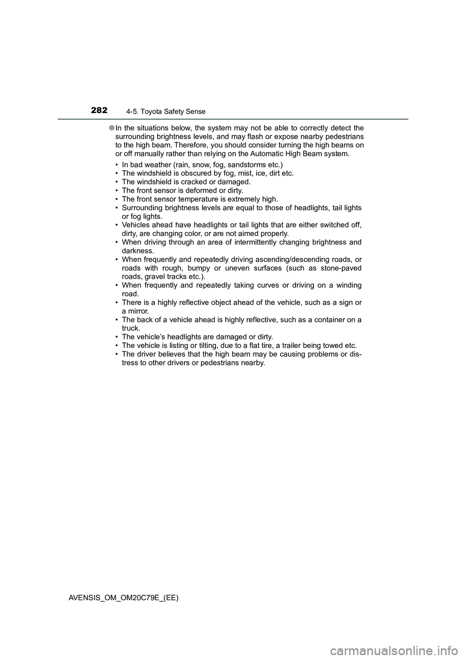 TOYOTA AVENSIS 2018 Owners Manual 2824-5. Toyota Safety Sense
AVENSIS_OM_OM20C79E_(EE)●In the situations below, the system may not be able to correctly detect the
surrounding brightness levels, and may flash or expose nearby pedestr TOYOTA AVENSIS 2018 Owners Manual 2824-5. Toyota Safety Sense
AVENSIS_OM_OM20C79E_(EE)●In the situations below, the system may not be able to correctly detect the
surrounding brightness levels, and may flash or expose nearby pedestr