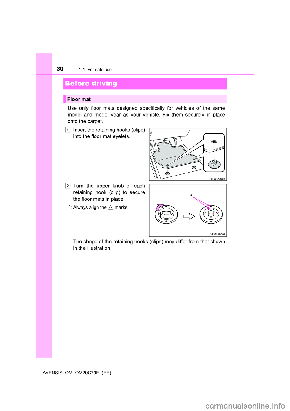 TOYOTA AVENSIS 2018 Owners Manual 301-1. For safe use
AVENSIS_OM_OM20C79E_(EE)
Before driving
Use only floor mats designed specifically for vehicles of the same
model and model year as your vehicle. Fix them securely in place
onto t TOYOTA AVENSIS 2018 Owners Manual 301-1. For safe use
AVENSIS_OM_OM20C79E_(EE)
Before driving
Use only floor mats designed specifically for vehicles of the same
model and model year as your vehicle. Fix them securely in place
onto t