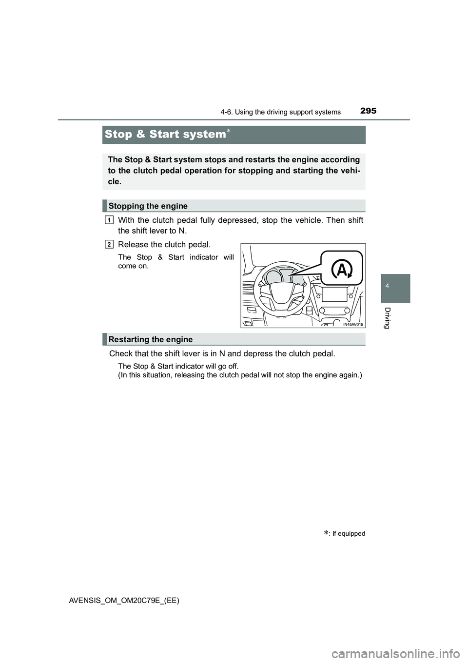 TOYOTA AVENSIS 2018 Owners Manual 295
4
4-6. Using the driving support systems
Driving
AVENSIS_OM_OM20C79E_(EE)
Stop & Start system
With the clutch pedal fully depressed, stop the vehicle. Then shift
the shift lever to N.
Release t TOYOTA AVENSIS 2018 Owners Manual 295
4
4-6. Using the driving support systems
Driving
AVENSIS_OM_OM20C79E_(EE)
Stop & Start system
With the clutch pedal fully depressed, stop the vehicle. Then shift
the shift lever to N.
Release t