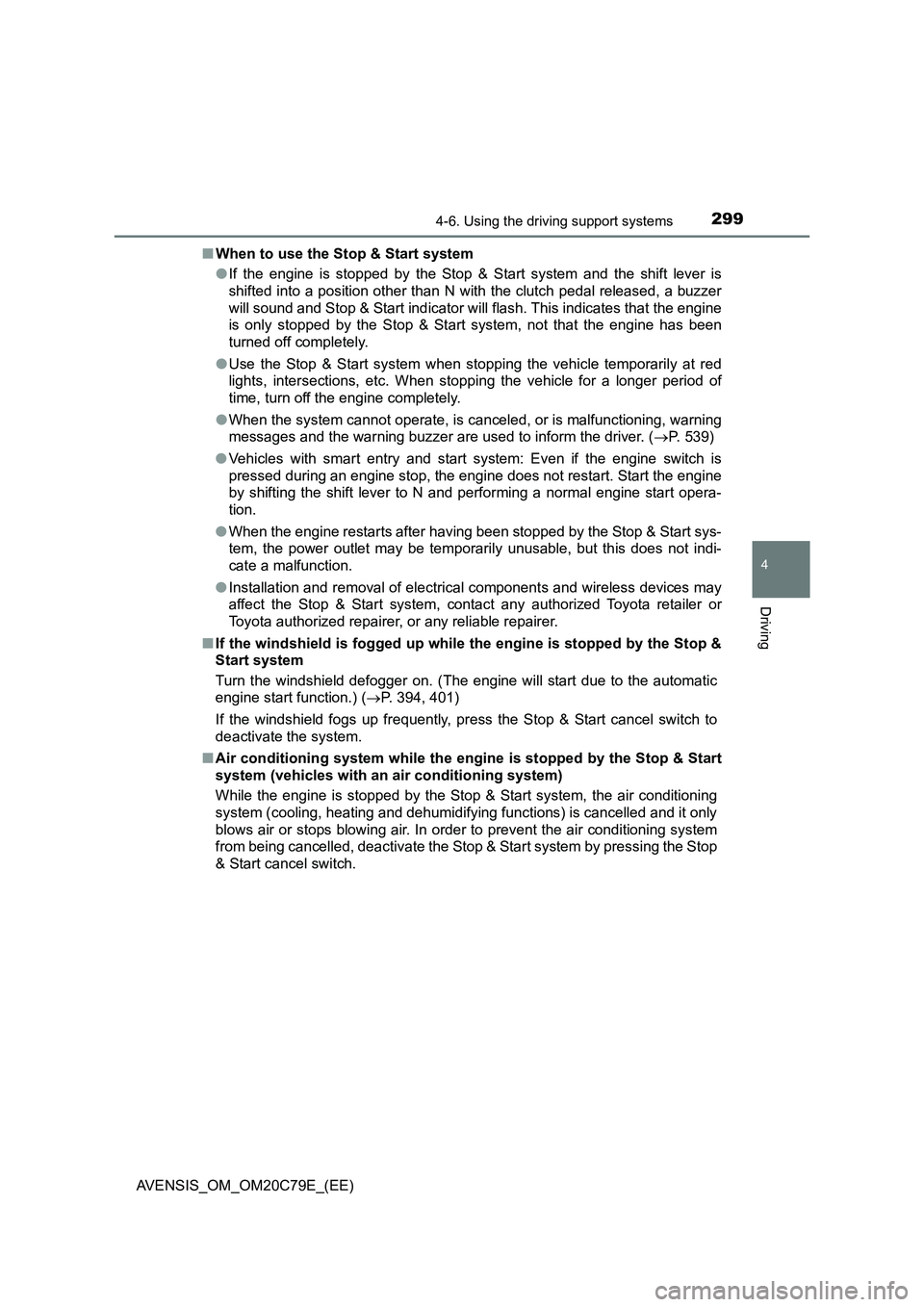 TOYOTA AVENSIS 2018 Owners Manual 2994-6. Using the driving support systems
4
Driving
AVENSIS_OM_OM20C79E_(EE)■When to use the Stop & Start system
●If the engine is stopped by the Stop & Start system and the shift lever is
shifted TOYOTA AVENSIS 2018 Owners Manual 2994-6. Using the driving support systems
4
Driving
AVENSIS_OM_OM20C79E_(EE)■When to use the Stop & Start system
●If the engine is stopped by the Stop & Start system and the shift lever is
shifted