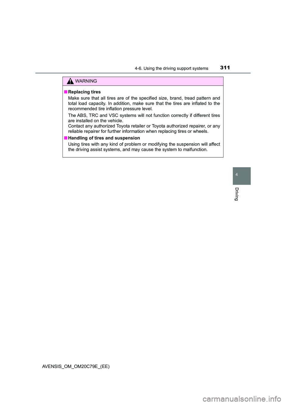 TOYOTA AVENSIS 2018 Owners Manual 3114-6. Using the driving support systems
4
Driving
AVENSIS_OM_OM20C79E_(EE)
WARNING
■Replacing tires
Make sure that all tires are of the specified size, brand, tread pattern and
total load capaci TOYOTA AVENSIS 2018 Owners Manual 3114-6. Using the driving support systems
4
Driving
AVENSIS_OM_OM20C79E_(EE)
WARNING
■Replacing tires
Make sure that all tires are of the specified size, brand, tread pattern and
total load capaci