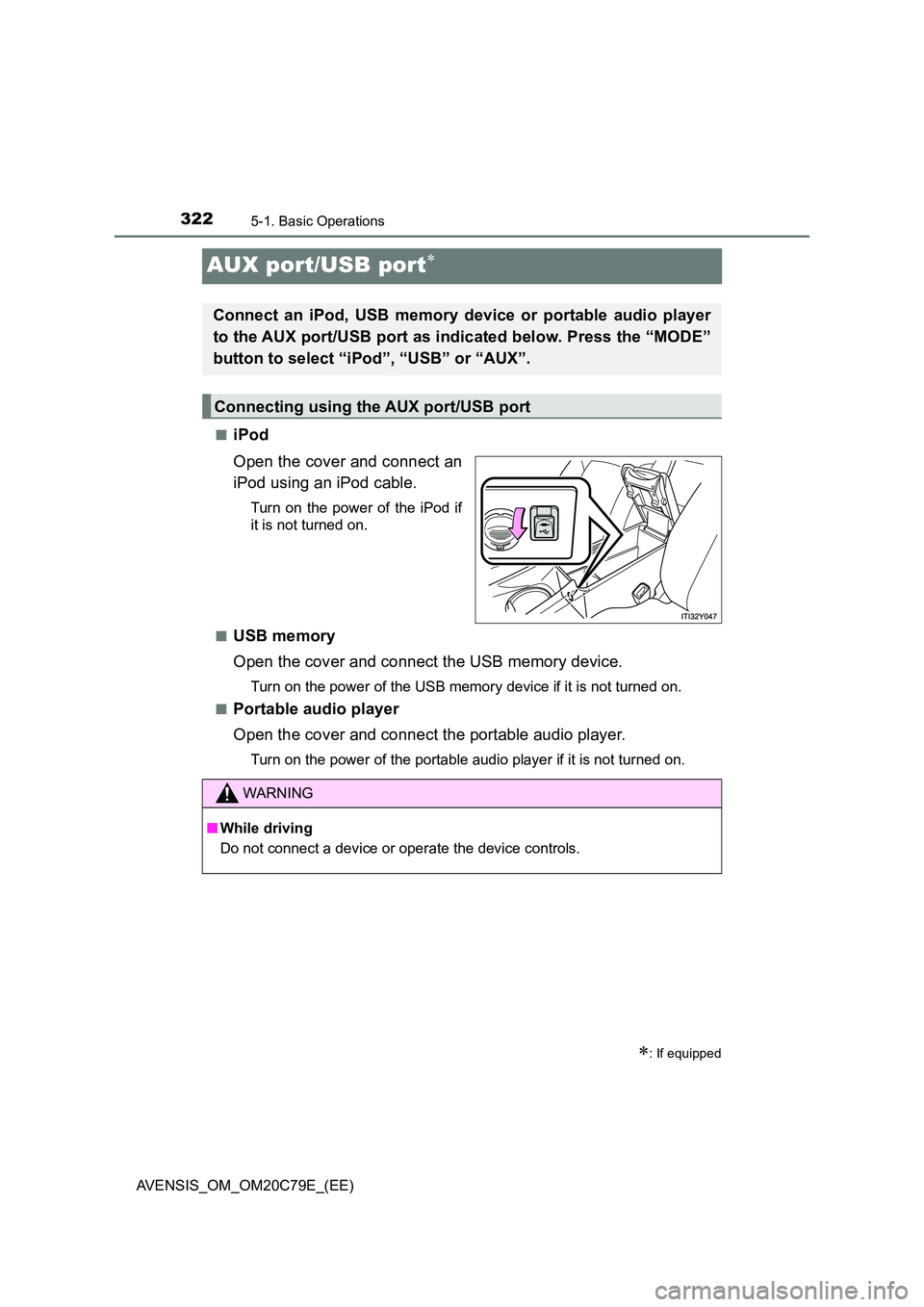 TOYOTA AVENSIS 2018 Owners Manual 3225-1. Basic Operations
AVENSIS_OM_OM20C79E_(EE)
AUX port/USB port
■iPod
Open the cover and connect an
iPod using an iPod cable.
Turn on the power of the iPod if
it is not turned on.
■USB TOYOTA AVENSIS 2018 Owners Manual 3225-1. Basic Operations
AVENSIS_OM_OM20C79E_(EE)
AUX port/USB port
■iPod
Open the cover and connect an
iPod using an iPod cable.
Turn on the power of the iPod if
it is not turned on.
■USB