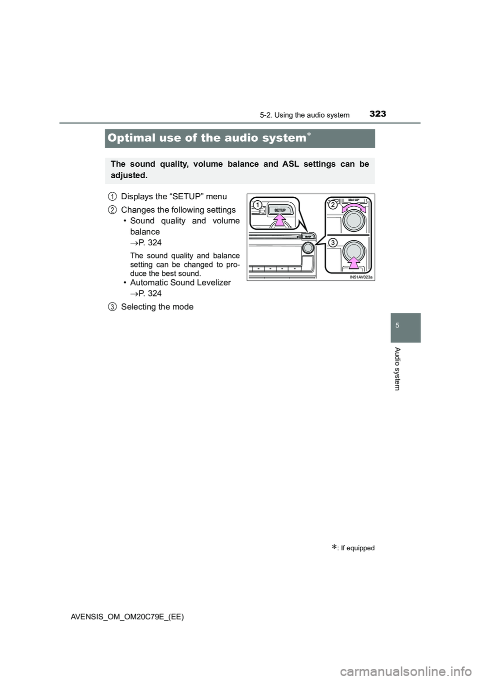 TOYOTA AVENSIS 2018 Owners Manual 323
5
5-2. Using the audio system
Audio system
AVENSIS_OM_OM20C79E_(EE)
Optimal use of the audio system
Displays the “SETUP” menu
Changes the following settings
• Sound quality and volume
bal TOYOTA AVENSIS 2018 Owners Manual 323
5
5-2. Using the audio system
Audio system
AVENSIS_OM_OM20C79E_(EE)
Optimal use of the audio system
Displays the “SETUP” menu
Changes the following settings
• Sound quality and volume
bal