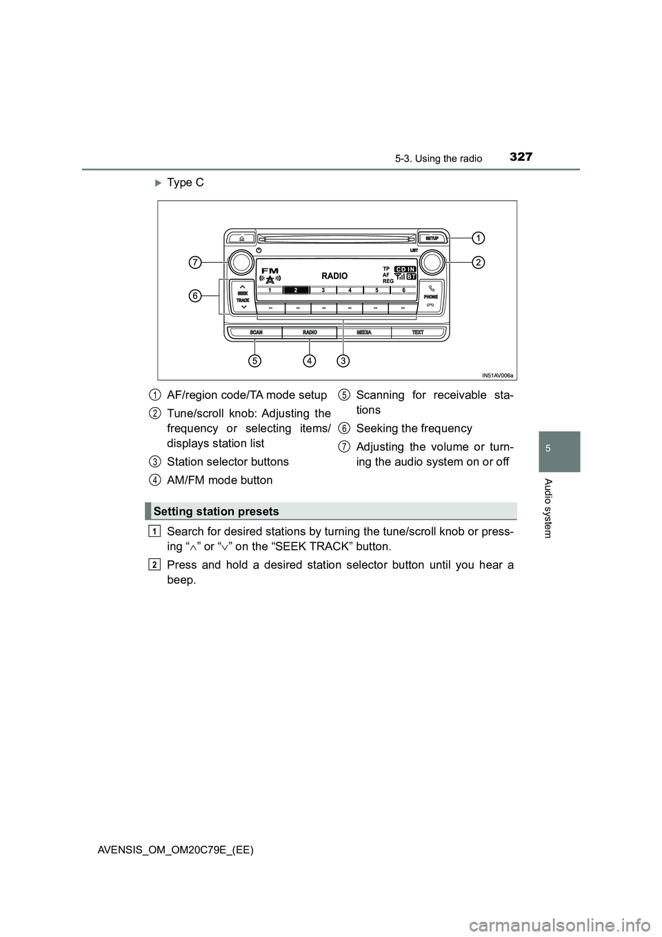TOYOTA AVENSIS 2018 Owners Manual 3275-3. Using the radio
5
Audio system
AVENSIS_OM_OM20C79E_(EE)
Ty pe C
Search for desired stations by turning the tune/scroll knob or press-
ing “” or “” on the “SEEK TRACK” but TOYOTA AVENSIS 2018 Owners Manual 3275-3. Using the radio
5
Audio system
AVENSIS_OM_OM20C79E_(EE)
Ty pe C
Search for desired stations by turning the tune/scroll knob or press-
ing “” or “” on the “SEEK TRACK” but