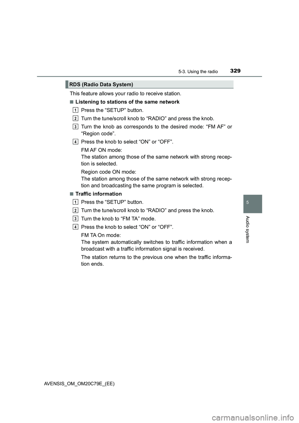 TOYOTA AVENSIS 2018 Owners Manual 3295-3. Using the radio
5
Audio system
AVENSIS_OM_OM20C79E_(EE)
This feature allows your radio to receive station.
■Listening to stations of the same network
Press the “SETUP” button.
Turn the t TOYOTA AVENSIS 2018 Owners Manual 3295-3. Using the radio
5
Audio system
AVENSIS_OM_OM20C79E_(EE)
This feature allows your radio to receive station.
■Listening to stations of the same network
Press the “SETUP” button.
Turn the t