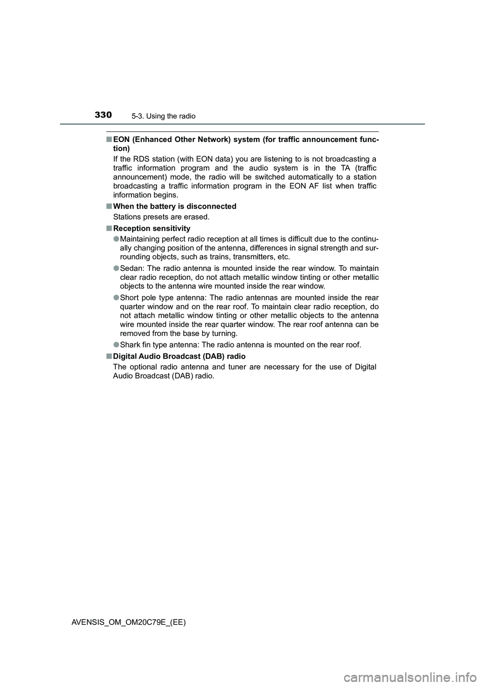 TOYOTA AVENSIS 2018 Owners Manual 3305-3. Using the radio
AVENSIS_OM_OM20C79E_(EE)
■EON (Enhanced Other Network) system (for traffic announcement func-
tion)
If the RDS station (with EON data) you are listening to is not broadcastin TOYOTA AVENSIS 2018 Owners Manual 3305-3. Using the radio
AVENSIS_OM_OM20C79E_(EE)
■EON (Enhanced Other Network) system (for traffic announcement func-
tion)
If the RDS station (with EON data) you are listening to is not broadcastin