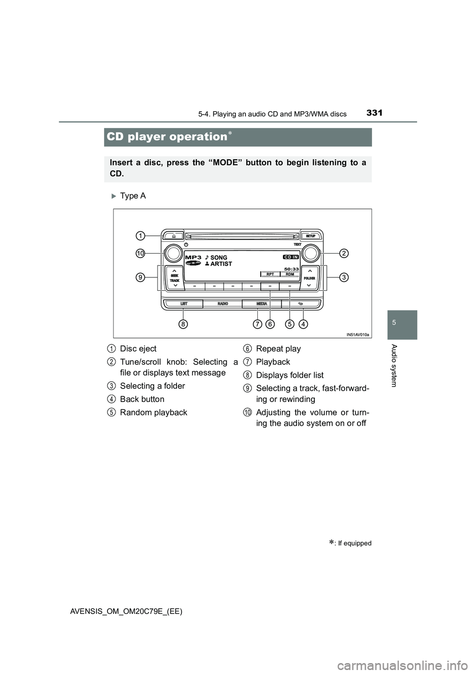 TOYOTA AVENSIS 2018 Owners Manual 331
5
5-4. Playing an audio CD and MP3/WMA discs
Audio system
AVENSIS_OM_OM20C79E_(EE)
CD player operation
Ty pe A
: If equipped
Insert a disc, press the “MODE” button to begin listening TOYOTA AVENSIS 2018 Owners Manual 331
5
5-4. Playing an audio CD and MP3/WMA discs
Audio system
AVENSIS_OM_OM20C79E_(EE)
CD player operation
Ty pe A
: If equipped
Insert a disc, press the “MODE” button to begin listening