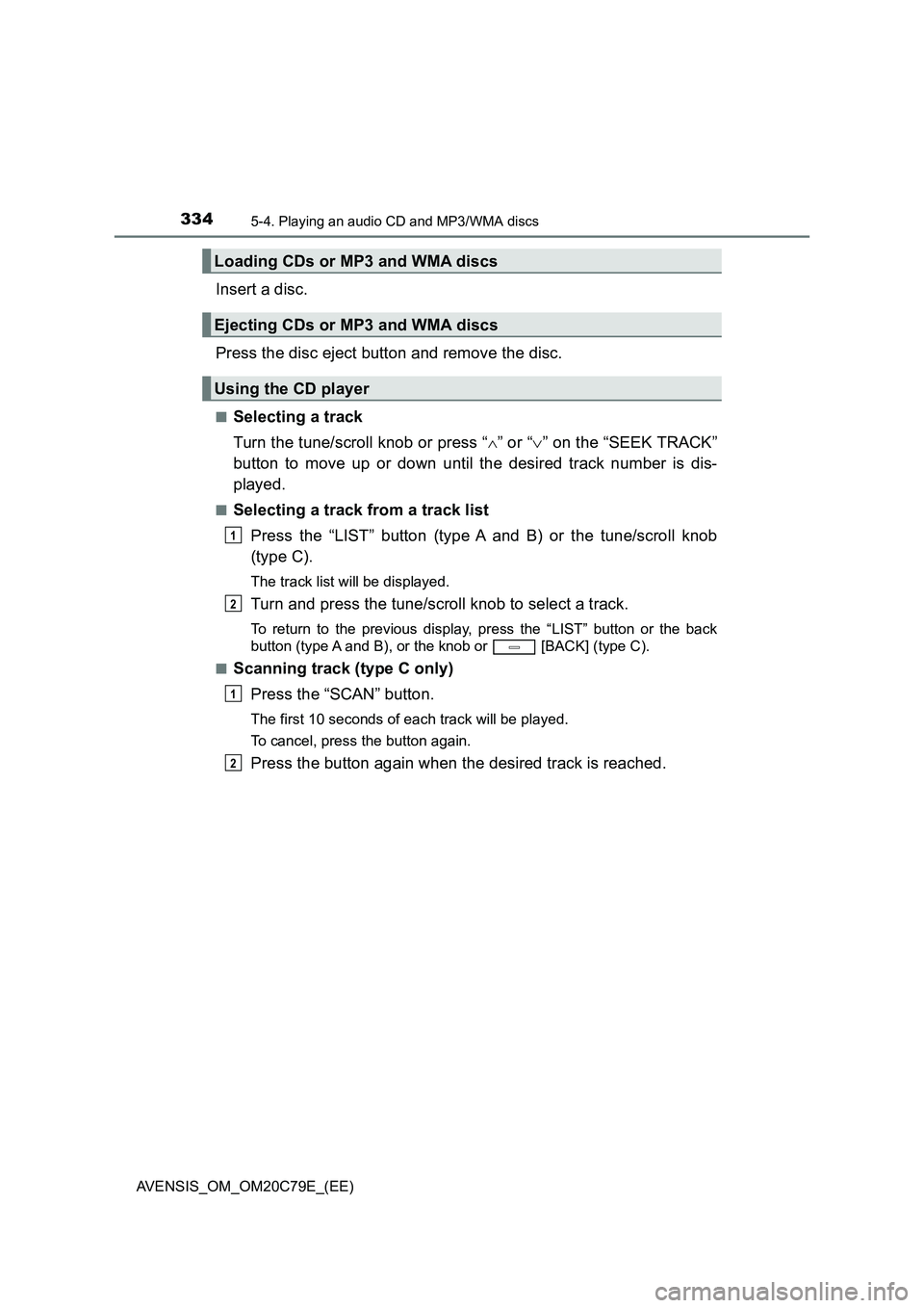 TOYOTA AVENSIS 2018 Owners Manual 3345-4. Playing an audio CD and MP3/WMA discs
AVENSIS_OM_OM20C79E_(EE)
Insert a disc.
Press the disc eject button and remove the disc.
■Selecting a track
Turn the tune/scroll knob or press “ TOYOTA AVENSIS 2018 Owners Manual 3345-4. Playing an audio CD and MP3/WMA discs
AVENSIS_OM_OM20C79E_(EE)
Insert a disc.
Press the disc eject button and remove the disc.
■Selecting a track
Turn the tune/scroll knob or press “ 