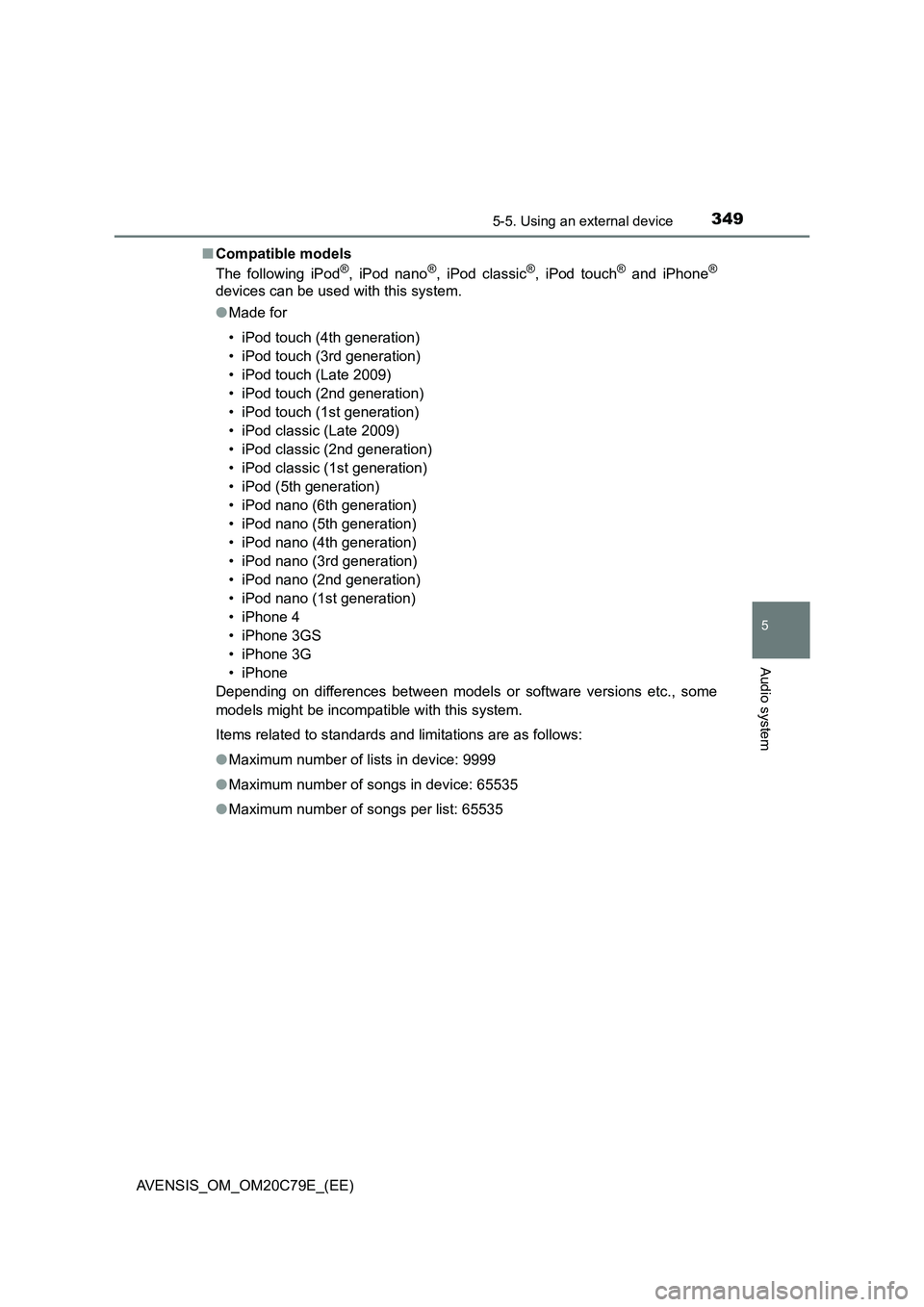 TOYOTA AVENSIS 2018 Owners Manual 3495-5. Using an external device
5
Audio system
AVENSIS_OM_OM20C79E_(EE)■Compatible models
The following iPod
®, iPod nano®, iPod classic®, iPod touch® and iPhone®
devices can be used with this TOYOTA AVENSIS 2018 Owners Manual 3495-5. Using an external device
5
Audio system
AVENSIS_OM_OM20C79E_(EE)■Compatible models
The following iPod
®, iPod nano®, iPod classic®, iPod touch® and iPhone®
devices can be used with this