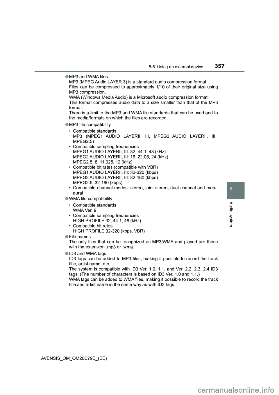 TOYOTA AVENSIS 2018 Owners Manual 3575-5. Using an external device
5
Audio system
AVENSIS_OM_OM20C79E_(EE)●MP3 and WMA files
MP3 (MPEG Audio LAYER 3) is a standard audio compression format.
Files can be compressed to approximately 1 TOYOTA AVENSIS 2018 Owners Manual 3575-5. Using an external device
5
Audio system
AVENSIS_OM_OM20C79E_(EE)●MP3 and WMA files
MP3 (MPEG Audio LAYER 3) is a standard audio compression format.
Files can be compressed to approximately 1