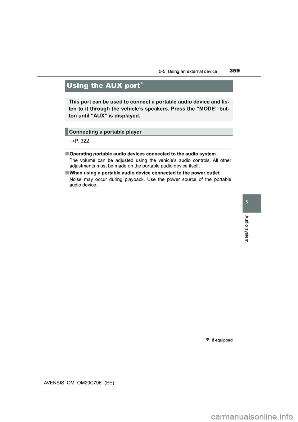 TOYOTA AVENSIS 2018 Owners Manual 359
5
5-5. Using an external device
Audio system
AVENSIS_OM_OM20C79E_(EE)
Using the AUX port
P. 3 2 2
■Operating portable audio devices connected to the audio system
The volume can be adjuste TOYOTA AVENSIS 2018 Owners Manual 359
5
5-5. Using an external device
Audio system
AVENSIS_OM_OM20C79E_(EE)
Using the AUX port
P. 3 2 2
■Operating portable audio devices connected to the audio system
The volume can be adjuste