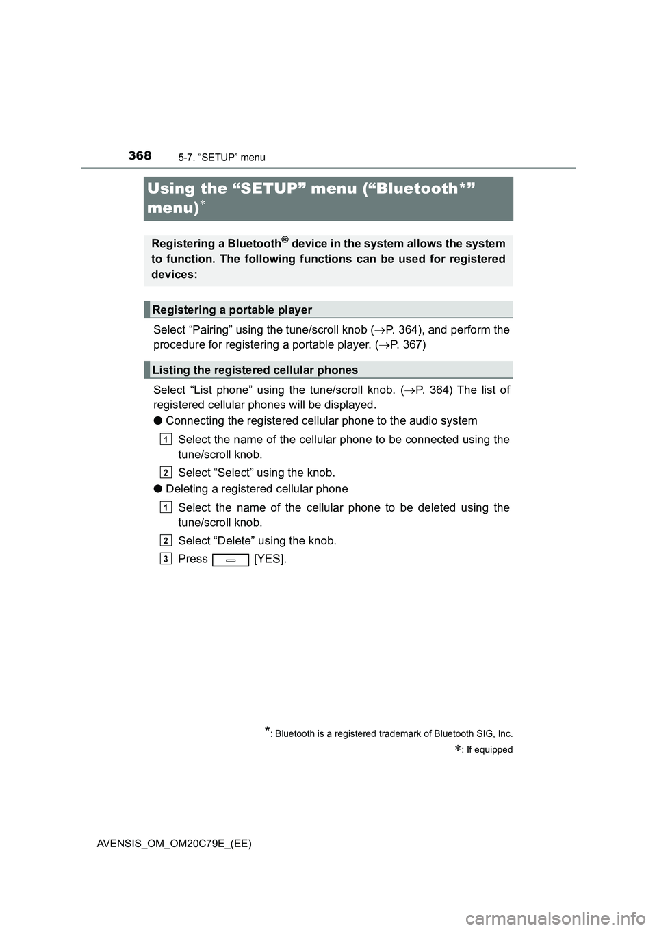 TOYOTA AVENSIS 2018 Owners Manual 3685-7. “SETUP” menu
AVENSIS_OM_OM20C79E_(EE)
Using the “SETUP” menu (“Bluetooth*”
menu)
Select “Pairing” using the tune/scroll knob (P. 364), and perform the
procedure for reg TOYOTA AVENSIS 2018 Owners Manual 3685-7. “SETUP” menu
AVENSIS_OM_OM20C79E_(EE)
Using the “SETUP” menu (“Bluetooth*”
menu)
Select “Pairing” using the tune/scroll knob (P. 364), and perform the
procedure for reg