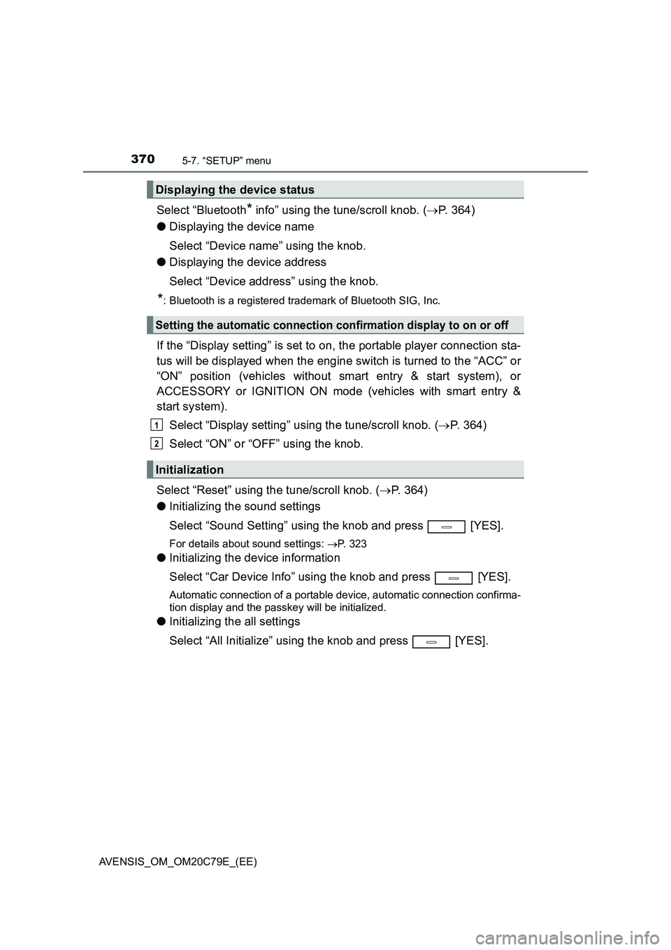 TOYOTA AVENSIS 2018 Owners Manual 3705-7. “SETUP” menu
AVENSIS_OM_OM20C79E_(EE)
Select “Bluetooth* info” using the tune/scroll knob. (P. 364)
●Displaying the device name
Select “Device name” using the knob.
●Display TOYOTA AVENSIS 2018 Owners Manual 3705-7. “SETUP” menu
AVENSIS_OM_OM20C79E_(EE)
Select “Bluetooth* info” using the tune/scroll knob. (P. 364)
●Displaying the device name
Select “Device name” using the knob.
●Display
