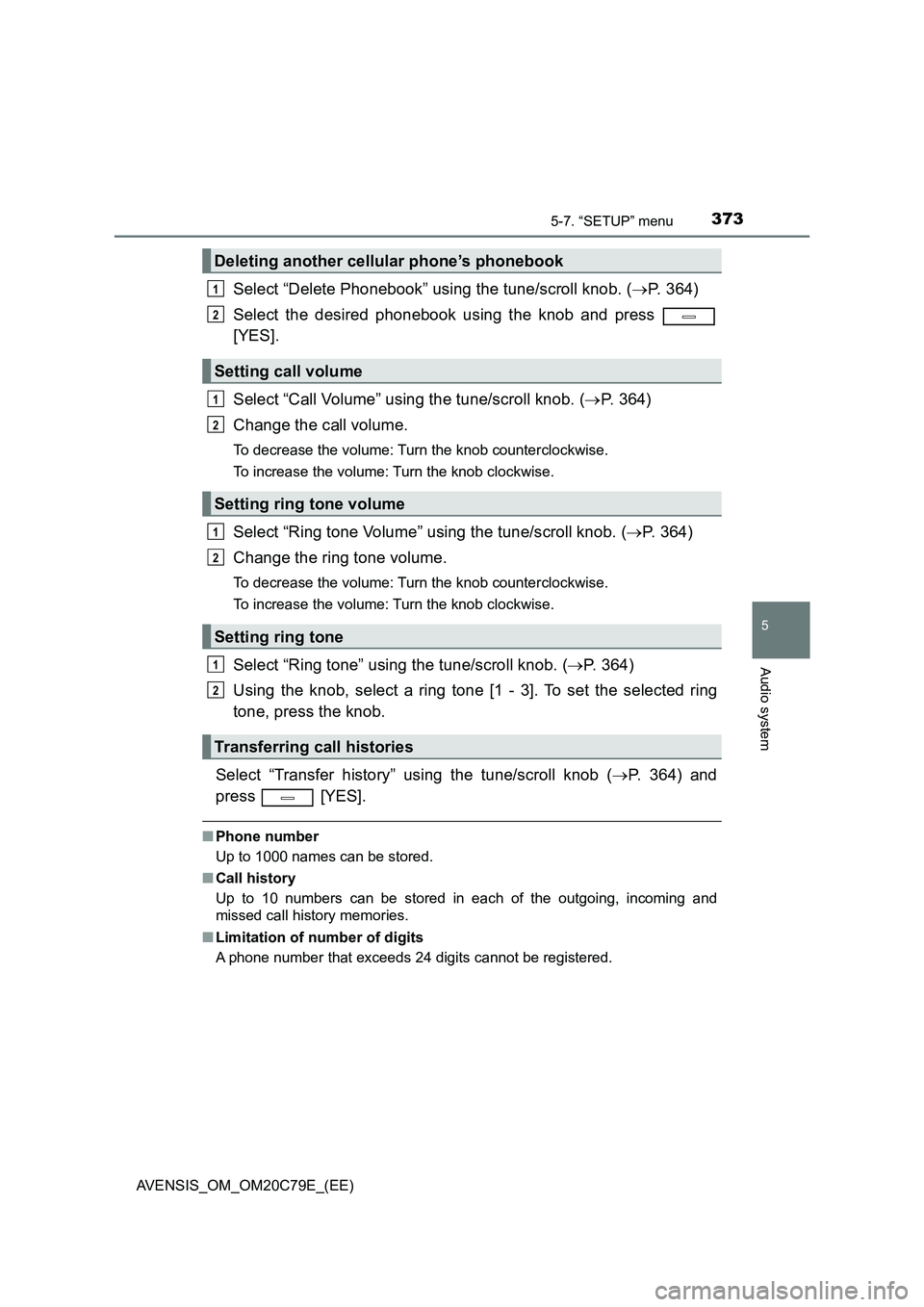 TOYOTA AVENSIS 2018  Owners Manual 3735-7. “SETUP” menu
5
Audio system
AVENSIS_OM_OM20C79E_(EE)
Select “Delete Phonebook” using the tune/scroll knob. (P. 364)
Select the desired phonebook using the knob and press 
[YES].
Sel