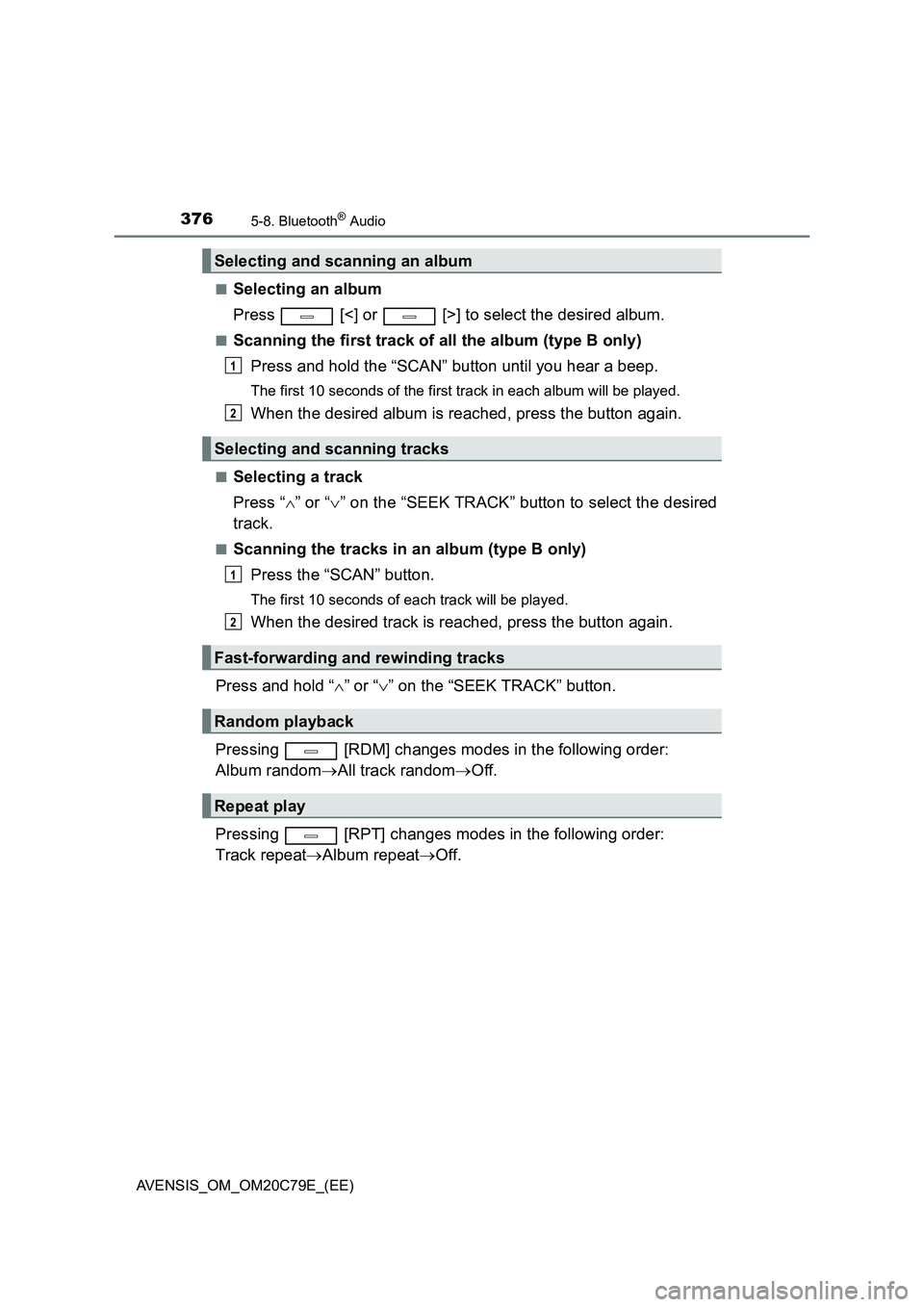 TOYOTA AVENSIS 2018  Owners Manual 3765-8. Bluetooth® Audio
AVENSIS_OM_OM20C79E_(EE)■
Selecting an album
Press   [<] or   [>] to select the desired album.
■Scanning the first track of all the album (type B only)
Press and hold the