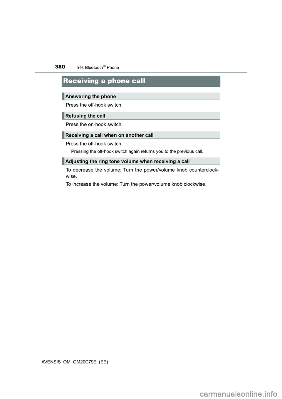 TOYOTA AVENSIS 2018  Owners Manual 3805-9. Bluetooth® Phone
AVENSIS_OM_OM20C79E_(EE)
Receiving a phone call
Press the off-hook switch.
Press the on-hook switch.
Press the off-hook switch.
Pressing the off-hook switch again returns you