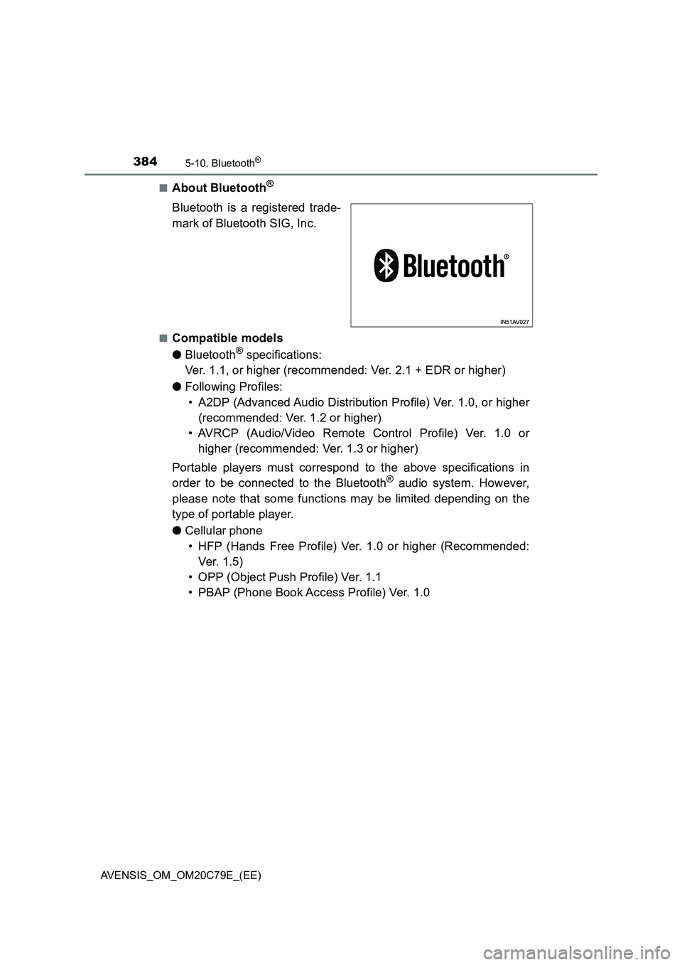 TOYOTA AVENSIS 2018  Owners Manual 3845-10. Bluetooth®
AVENSIS_OM_OM20C79E_(EE)■
About Bluetooth®
Bluetooth is a registered trade-
mark of Bluetooth SIG, Inc.
■Compatible models
●Bluetooth
® specifications:
Ver. 1.1, or higher