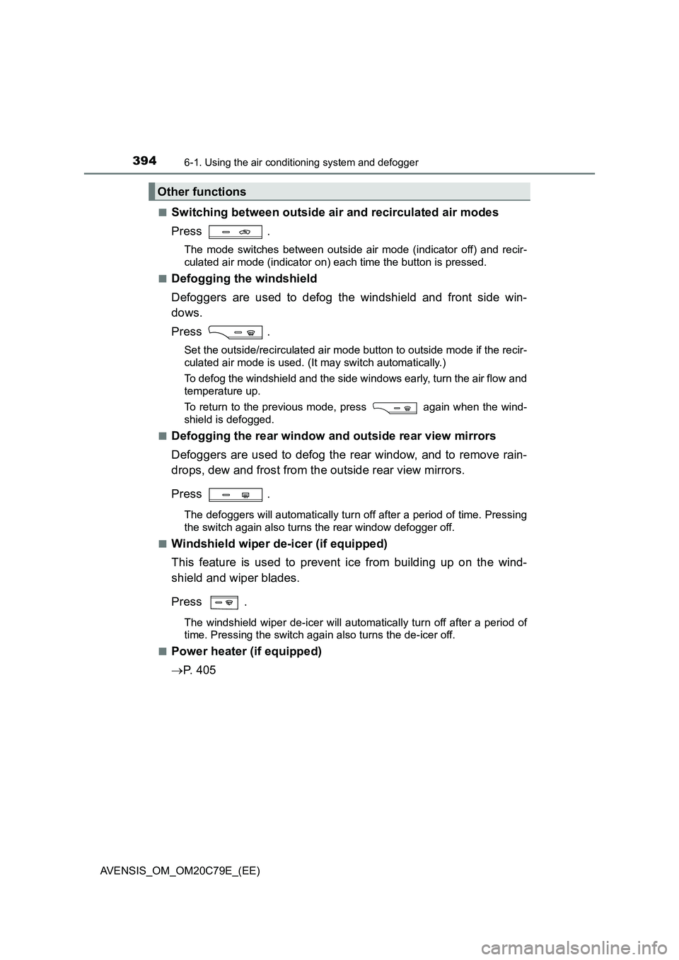 TOYOTA AVENSIS 2018  Owners Manual 3946-1. Using the air conditioning system and defogger
AVENSIS_OM_OM20C79E_(EE) 
■Switching between outside air and recirculated air modes 
Press .
The mode switches between outside air mode (indica