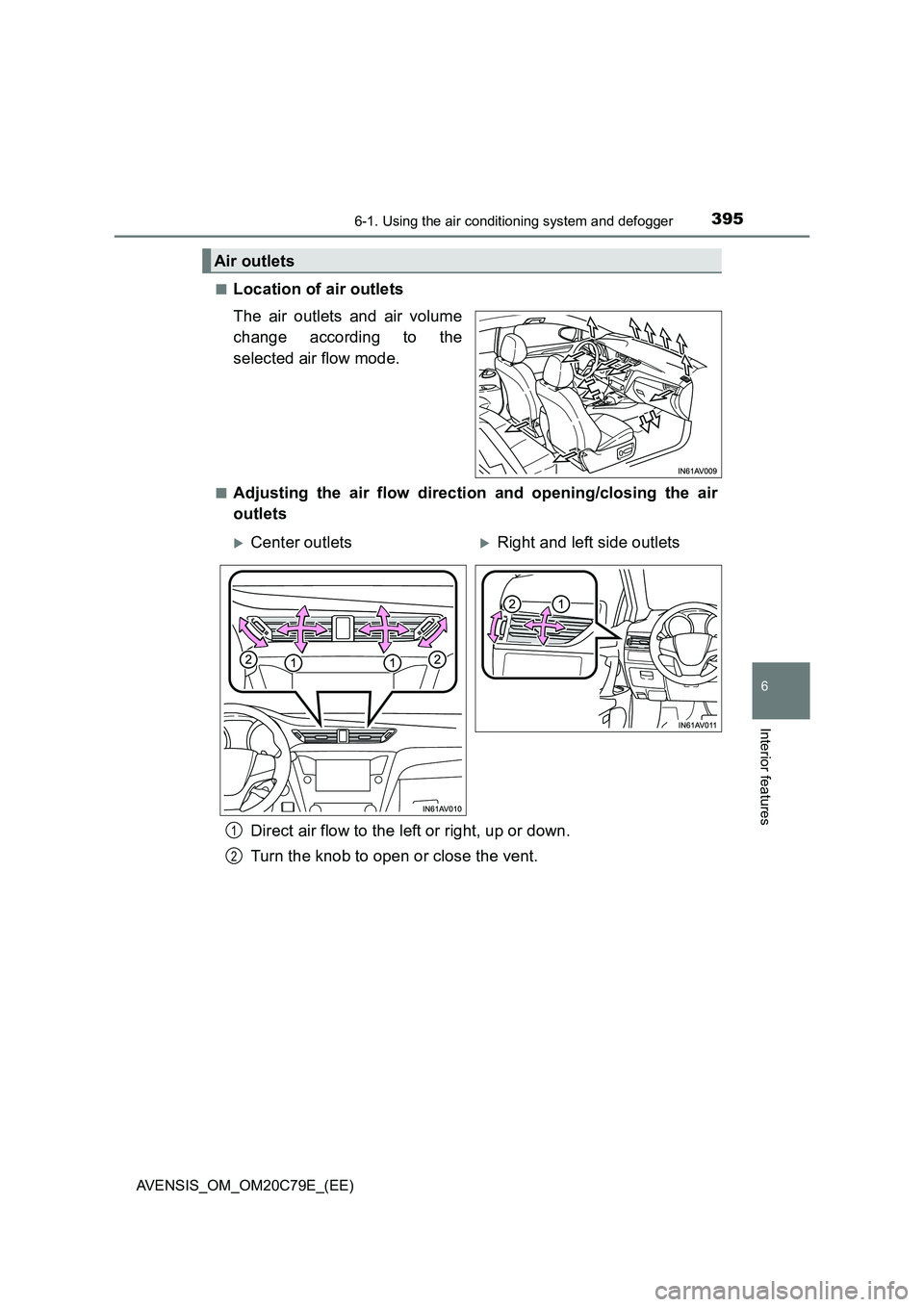 TOYOTA AVENSIS 2018  Owners Manual 3956-1. Using the air conditioning system and defogger
AVENSIS_OM_OM20C79E_(EE)
6
Interior features
■Location of air outlets
The air outlets and air volume
change according to the
selected air flow 
